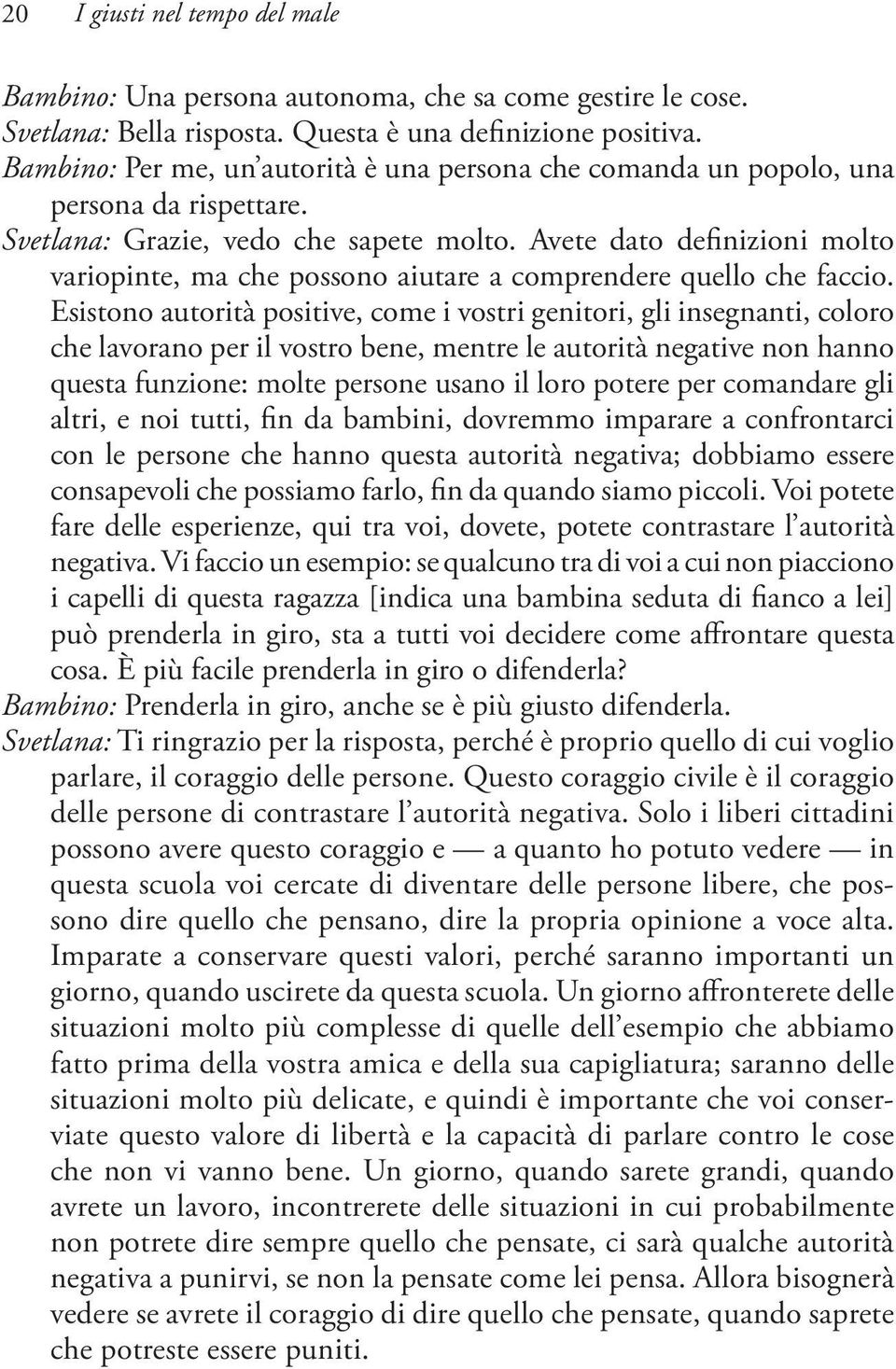 Avete dato definizioni molto variopinte, ma che possono aiutare a comprendere quello che faccio.