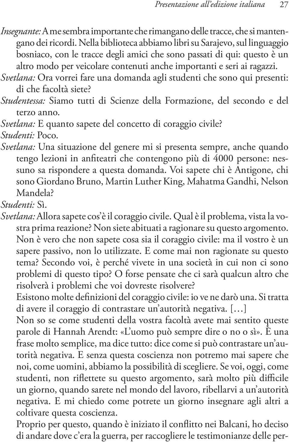 ragazzi. Svetlana: Ora vorrei fare una domanda agli studenti che sono qui presenti: di che facoltà siete? Studentessa: Siamo tutti di Scienze della Formazione, del secondo e del terzo anno.