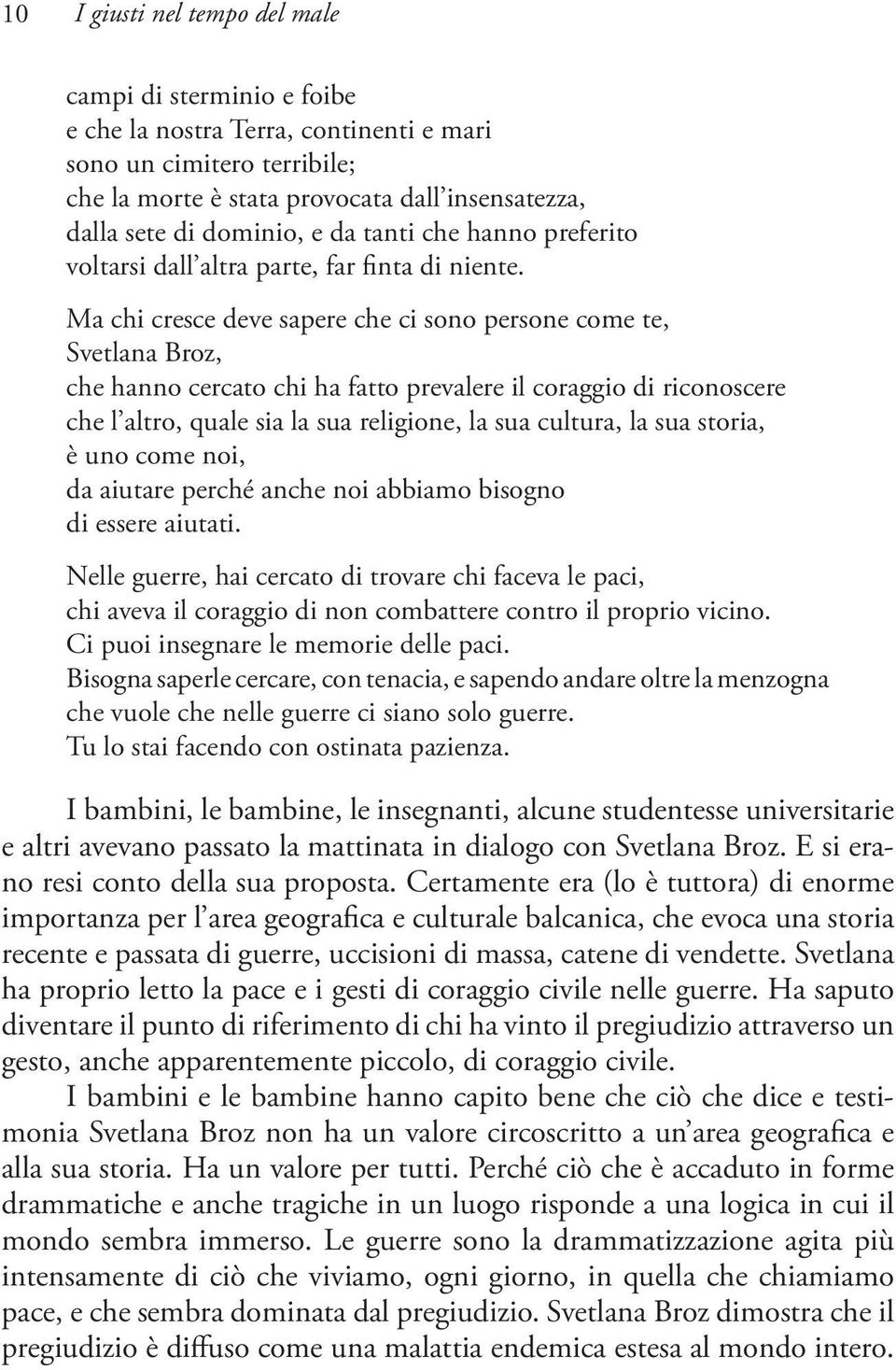 Ma chi cresce deve sapere che ci sono persone come te, Svetlana Broz, che hanno cercato chi ha fatto prevalere il coraggio di riconoscere che l altro, quale sia la sua religione, la sua cultura, la