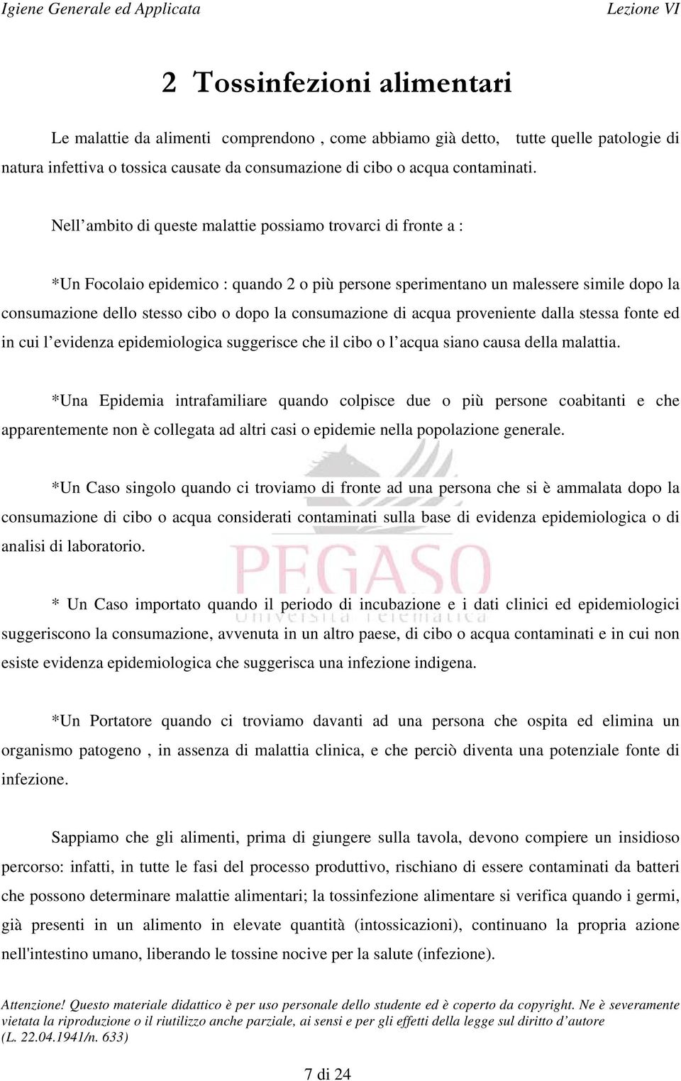 consumazione di acqua proveniente dalla stessa fonte ed in cui l evidenza epidemiologica suggerisce che il cibo o l acqua siano causa della malattia.