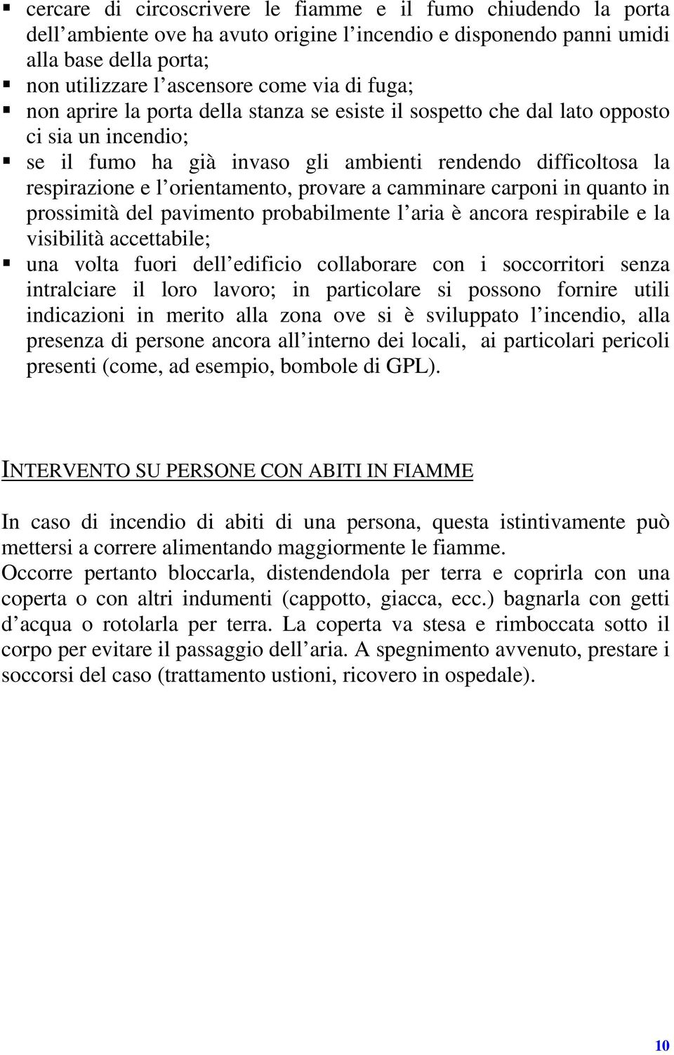 provare a camminare carponi in quanto in prossimità del pavimento probabilmente l aria è ancora respirabile e la visibilità accettabile; una volta fuori dell edificio collaborare con i soccorritori