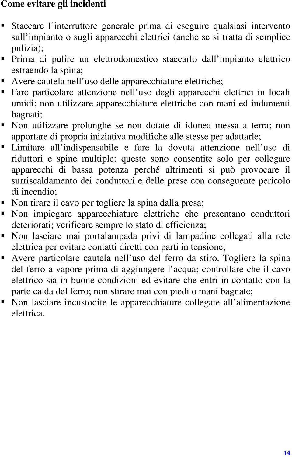 locali umidi; non utilizzare apparecchiature elettriche con mani ed indumenti bagnati; Non utilizzare prolunghe se non dotate di idonea messa a terra; non apportare di propria iniziativa modifiche