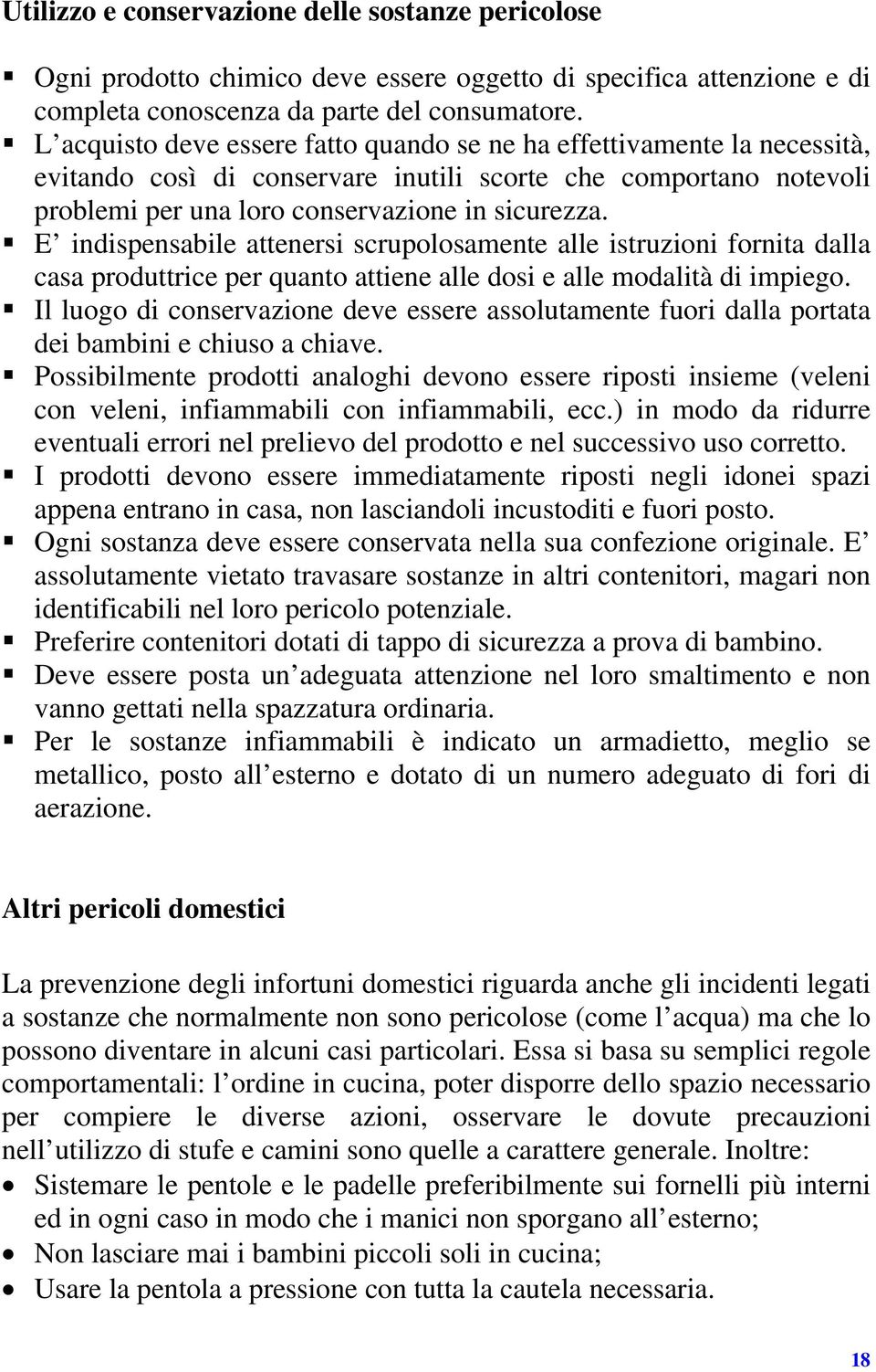 E indispensabile attenersi scrupolosamente alle istruzioni fornita dalla casa produttrice per quanto attiene alle dosi e alle modalità di impiego.