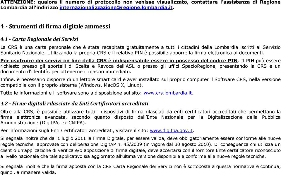 1 - Carta Regionale dei Servizi La CRS è una carta personale che è stata recapitata gratuitamente a tutti i cittadini della Lombardia iscritti al Servizio Sanitario Nazionale.