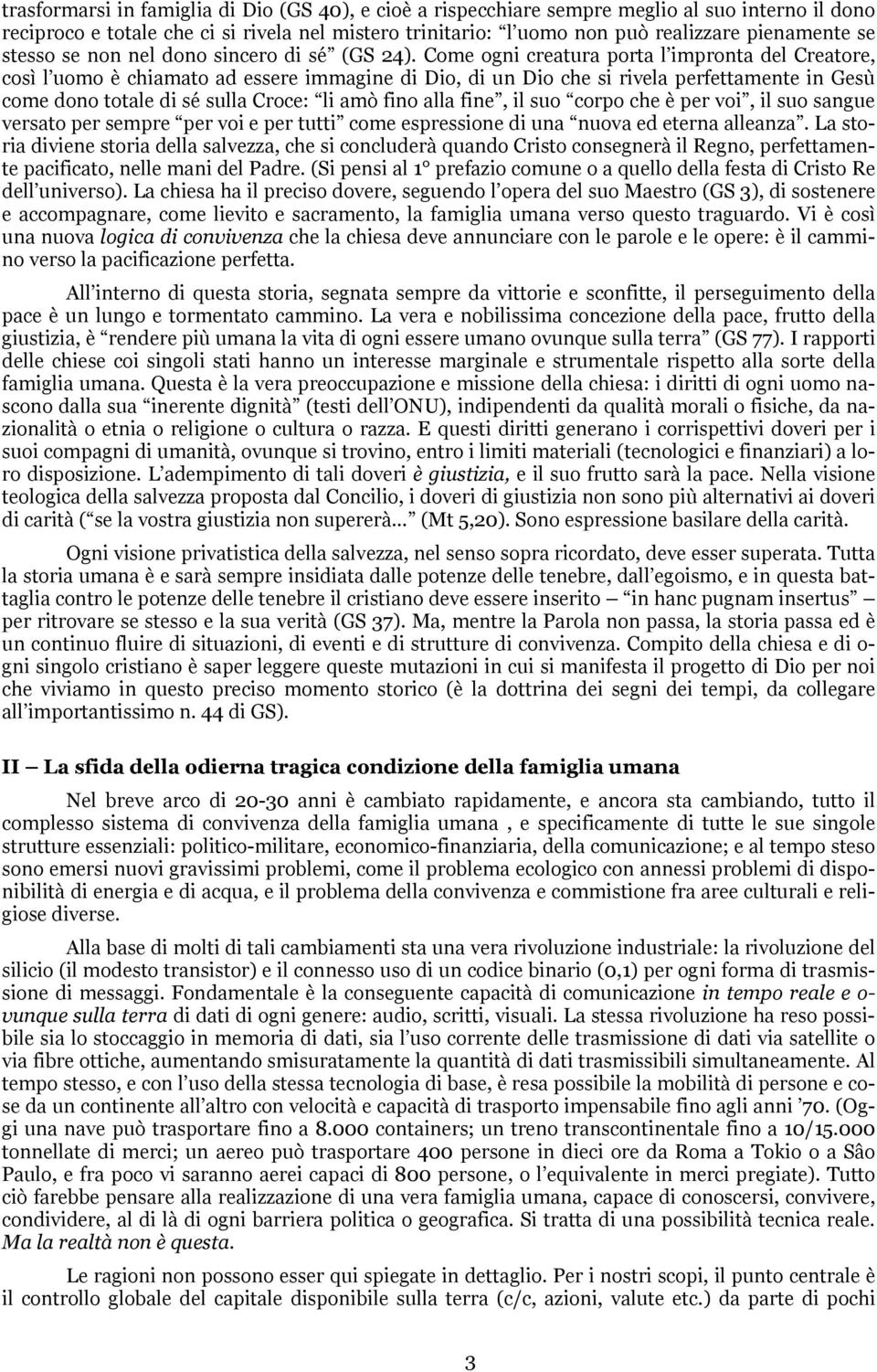 Come ogni creatura porta l impronta del Creatore, così l uomo è chiamato ad essere immagine di Dio, di un Dio che si rivela perfettamente in Gesù come dono totale di sé sulla Croce: li amò fino alla