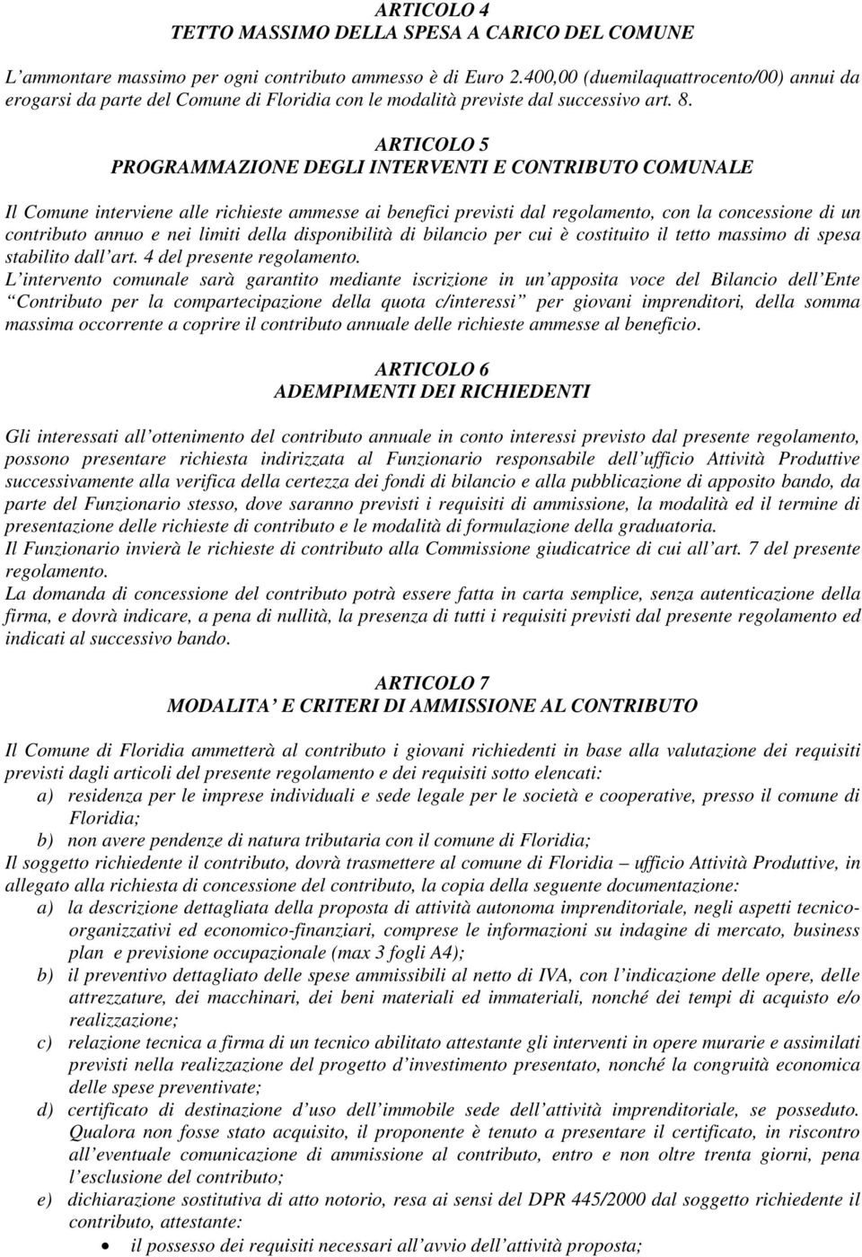 ARTICOLO 5 PROGRAMMAZIONE DEGLI INTERVENTI E CONTRIBUTO COMUNALE Il Comune interviene alle richieste ammesse ai benefici previsti dal regolamento, con la concessione di un contributo annuo e nei