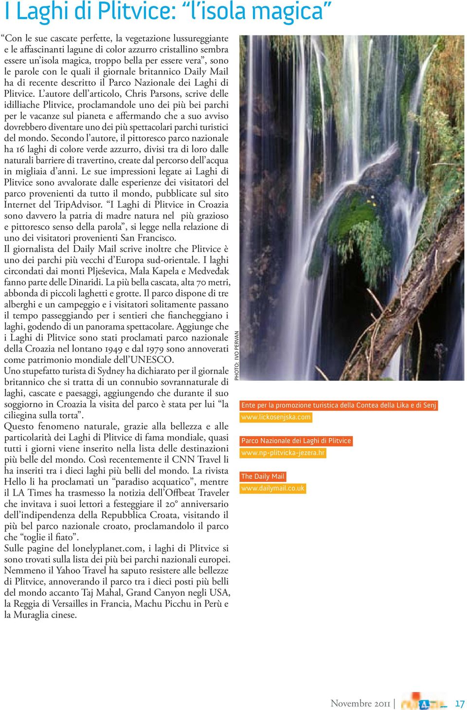 L autore dell articolo, Chris Parsons, scrive delle idilliache Plitvice, proclamandole uno dei più bei parchi per le vacanze sul pianeta e affermando che a suo avviso dovrebbero diventare uno dei più