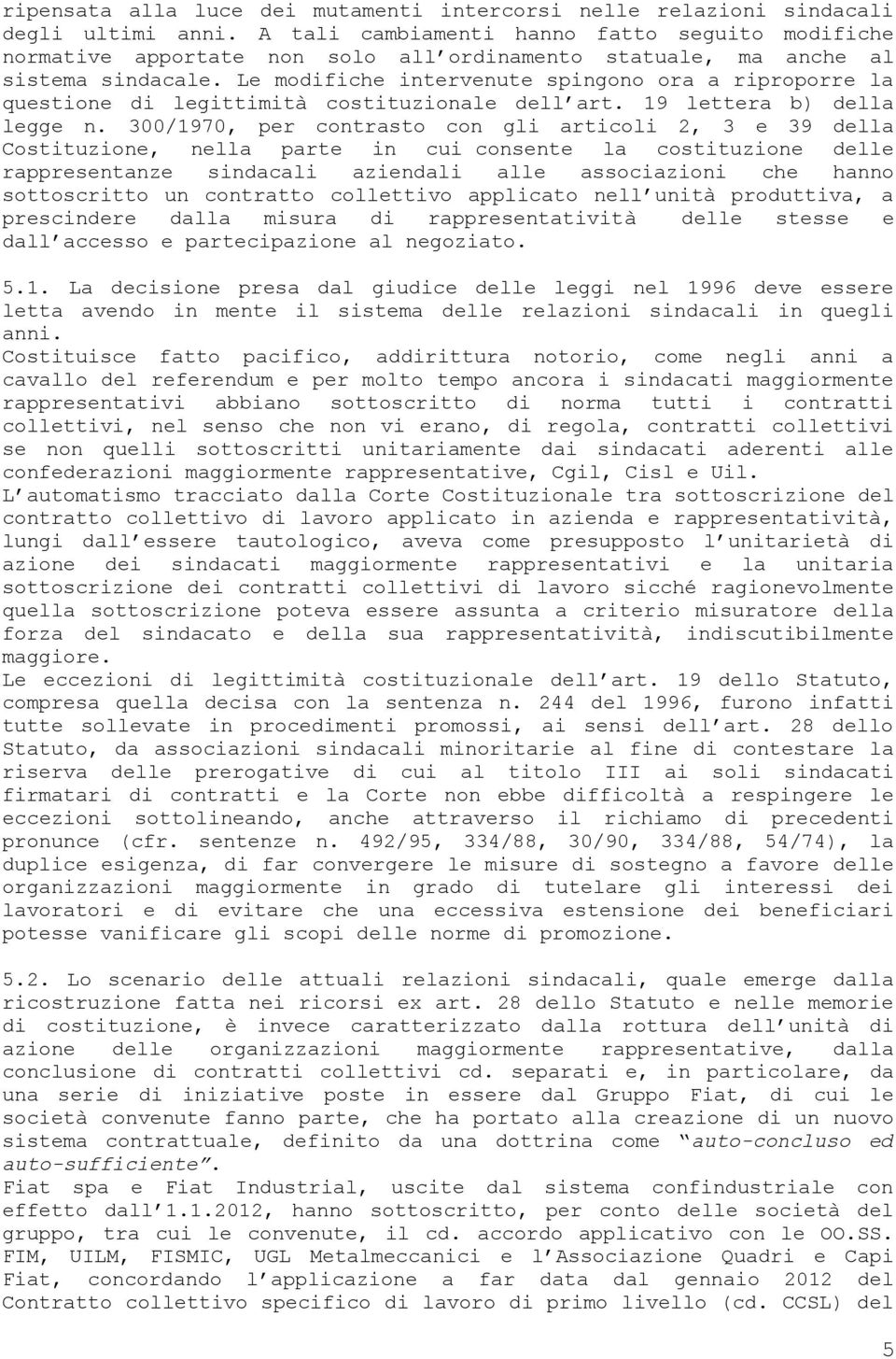 Le modifiche intervenute spingono ora a riproporre la questione di legittimità costituzionale dell art. 19 lettera b) della legge n.