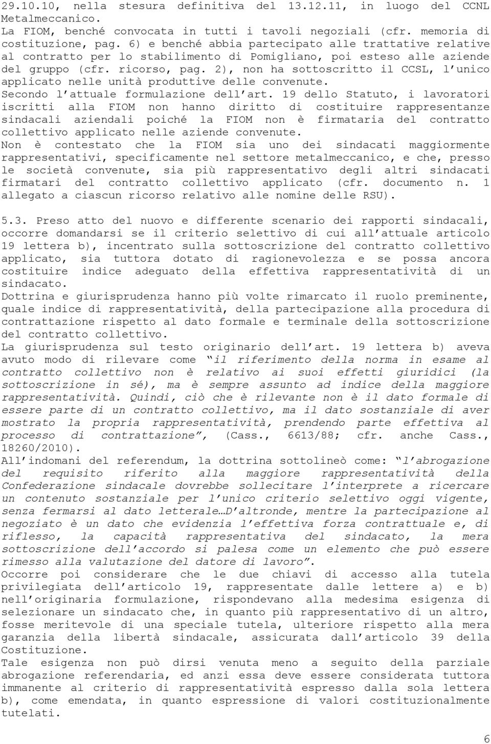 2), non ha sottoscritto il CCSL, l unico applicato nelle unità produttive delle convenute. Secondo l attuale formulazione dell art.