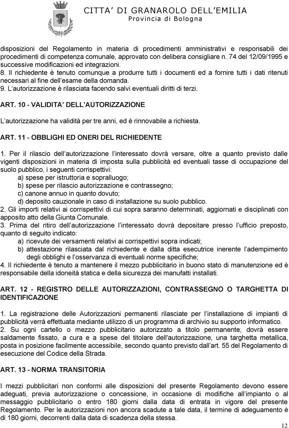 Il richiedente è tenuto comunque a produrre tutti i documenti ed a fornire tutti i dati ritenuti necessari al fine dell esame della domanda. 9.