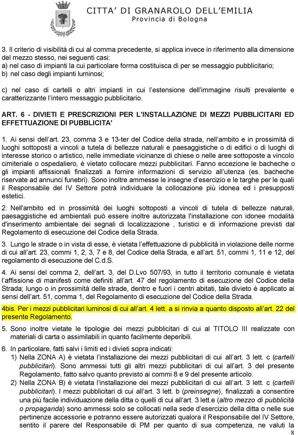 intero messaggio pubblicitario. ART. 6 - DIVIETI E PRESCRIZIONI PER L INSTALLAZIONE DI MEZZI PUBBLICITARI ED EFFETTUAZIONE DI PUBBLICITA' 1. Ai sensi dell art.