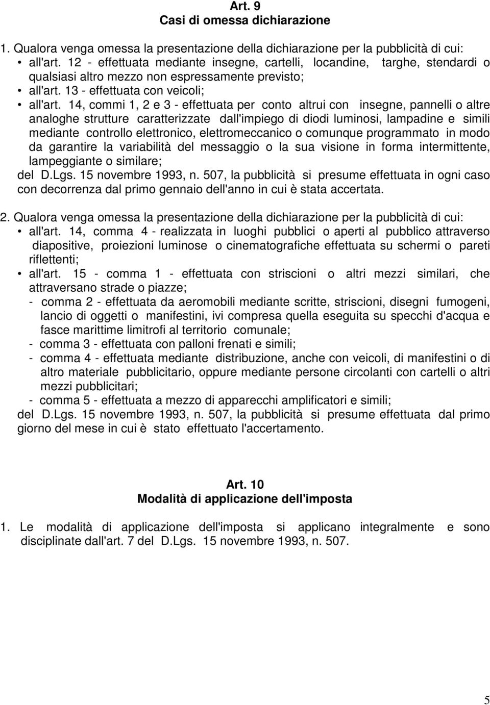 14, commi 1, 2 e 3 - effettuata per conto altrui con insegne, pannelli o altre analoghe strutture caratterizzate dall'impiego di diodi luminosi, lampadine e simili mediante controllo elettronico,