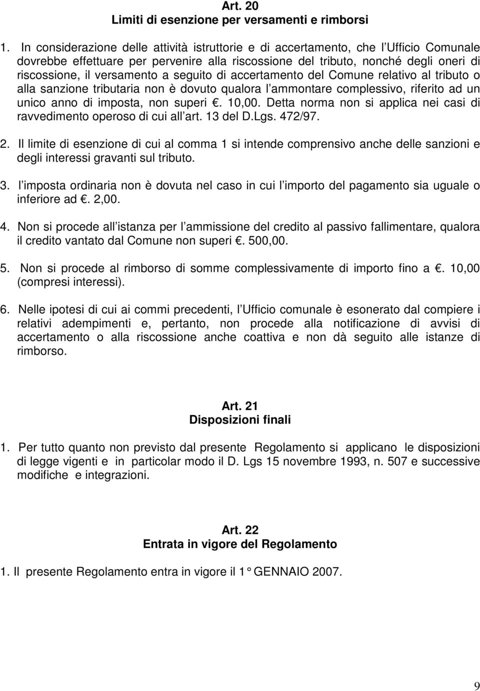 a seguito di accertamento del Comune relativo al tributo o alla sanzione tributaria non è dovuto qualora l ammontare complessivo, riferito ad un unico anno di imposta, non superi. 10,00.