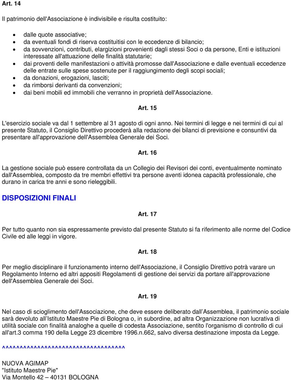 dall'associazione e dalle eventuali eccedenze delle entrate sulle spese sostenute per il raggiungimento degli scopi sociali; da donazioni, erogazioni, lasciti; da rimborsi derivanti da convenzioni;