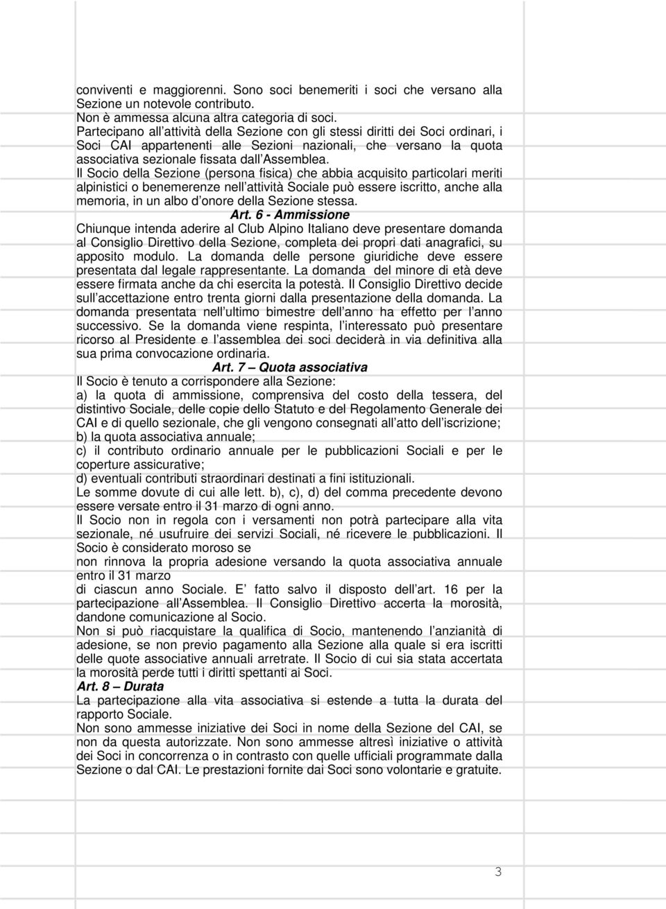 Il Socio della Sezione (persona fisica) che abbia acquisito particolari meriti alpinistici o benemerenze nell attività Sociale può essere iscritto, anche alla memoria, in un albo d onore della