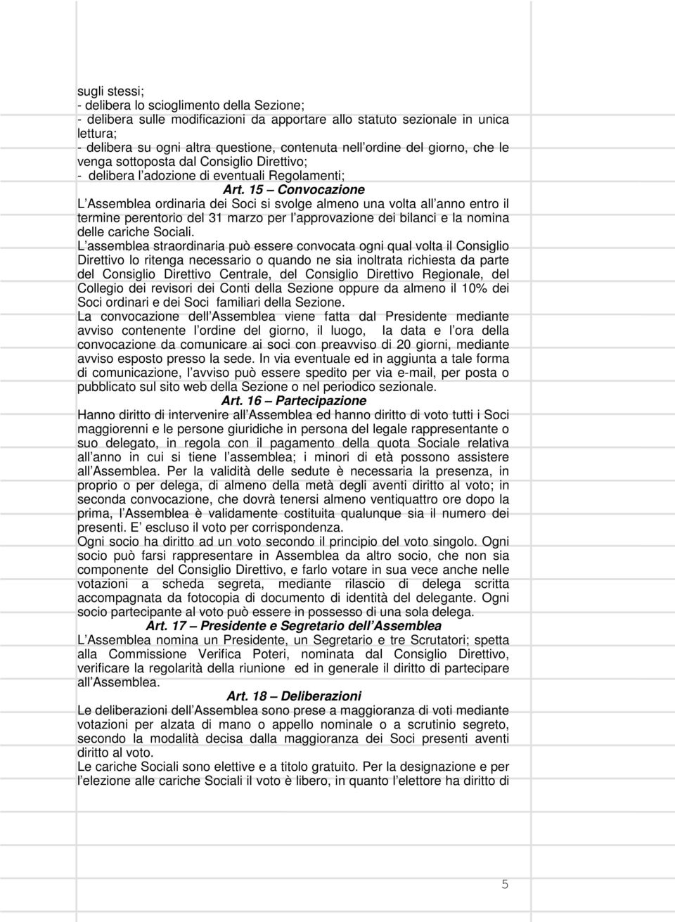 15 Convocazione L Assemblea ordinaria dei Soci si svolge almeno una volta all anno entro il termine perentorio del 31 marzo per l approvazione dei bilanci e la nomina delle cariche Sociali.