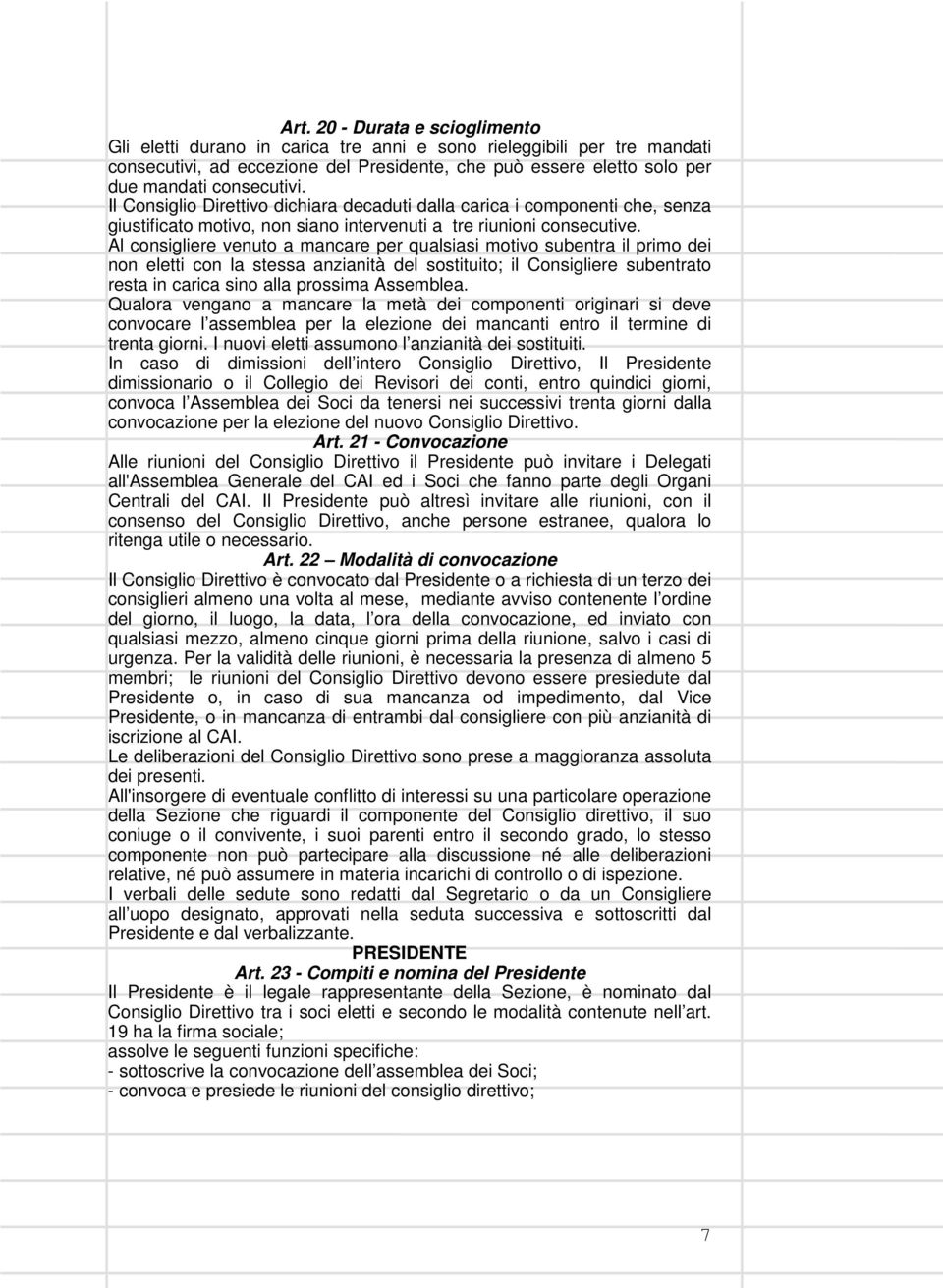 Al consigliere venuto a mancare per qualsiasi motivo subentra il primo dei non eletti con la stessa anzianità del sostituito; il Consigliere subentrato resta in carica sino alla prossima Assemblea.