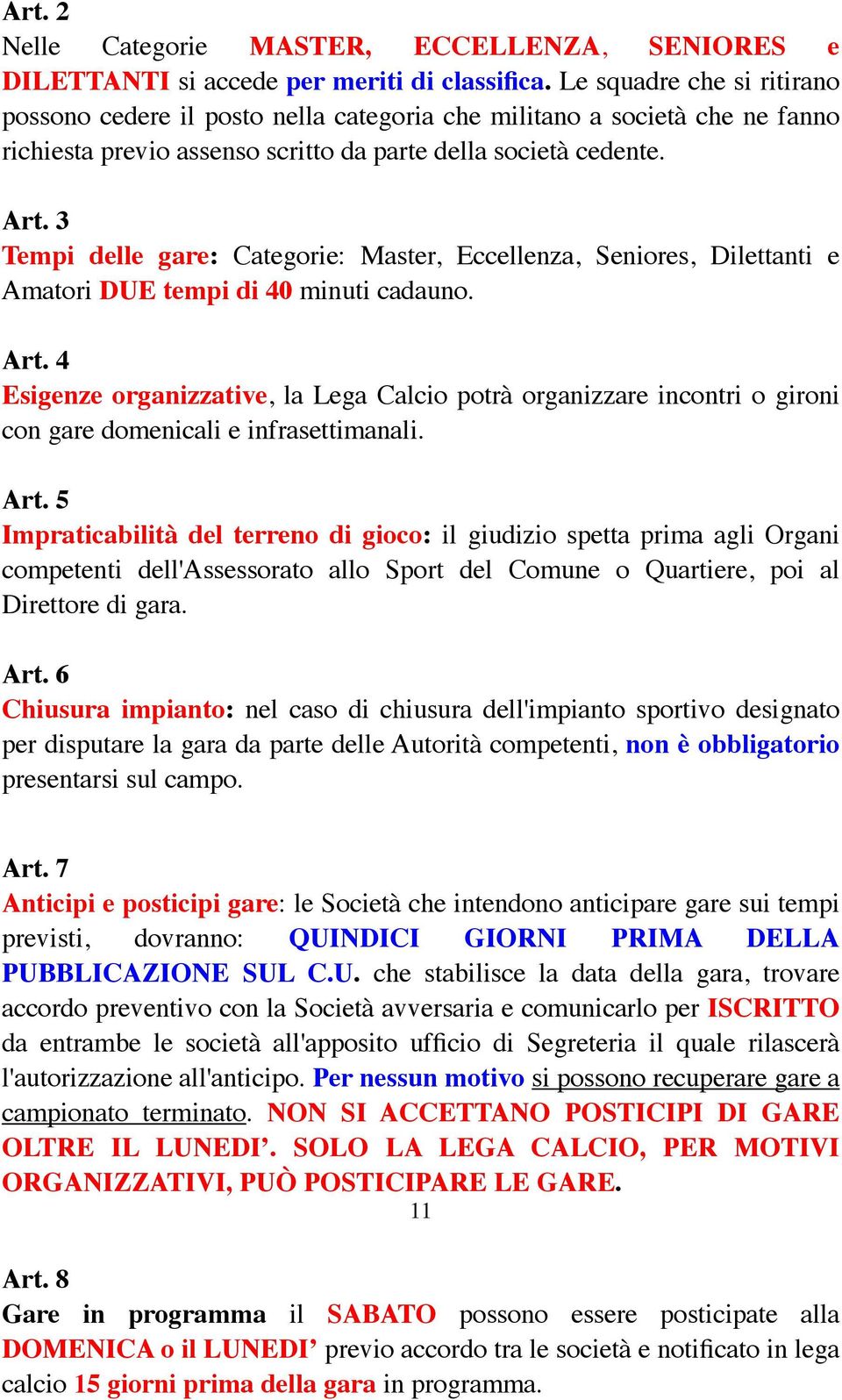 3 Tempi delle gare: Categorie: Master, Eccellenza, Seniores, Dilettanti e Amatori DUE tempi di 40 minuti cadauno. Art.