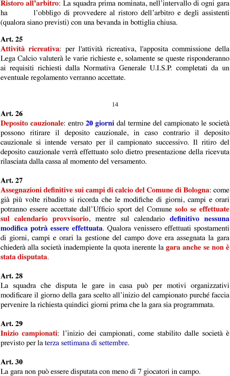 25 Attività ricreativa: per l'attività ricreativa, l'apposita commissione della Lega Calcio valuterà le varie richieste e, solamente se queste risponderanno ai requisiti richiesti dalla Normativa