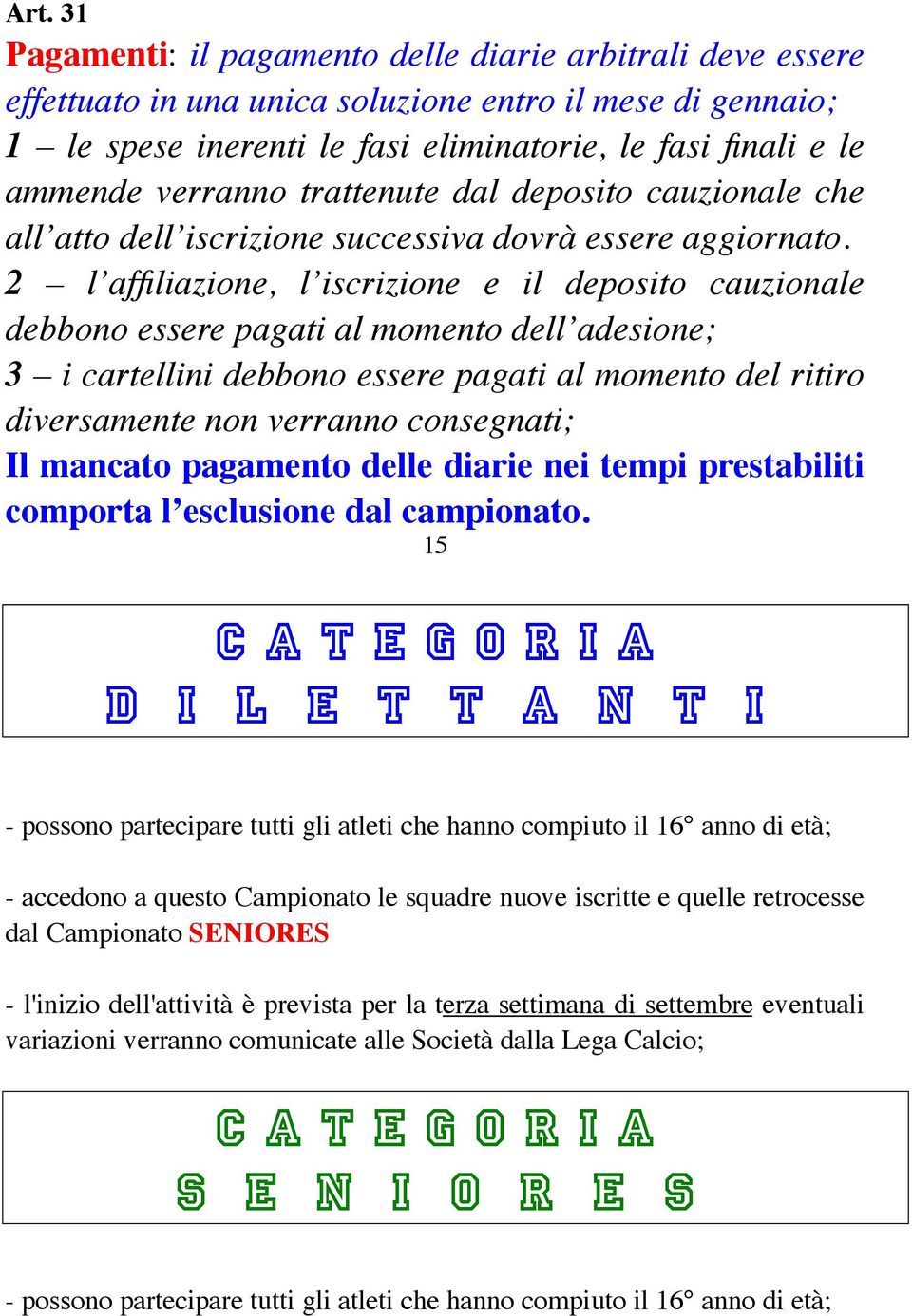 2 l affiliazione, l iscrizione e il deposito cauzionale debbono essere pagati al momento dell adesione; 3 i cartellini debbono essere pagati al momento del ritiro diversamente non verranno