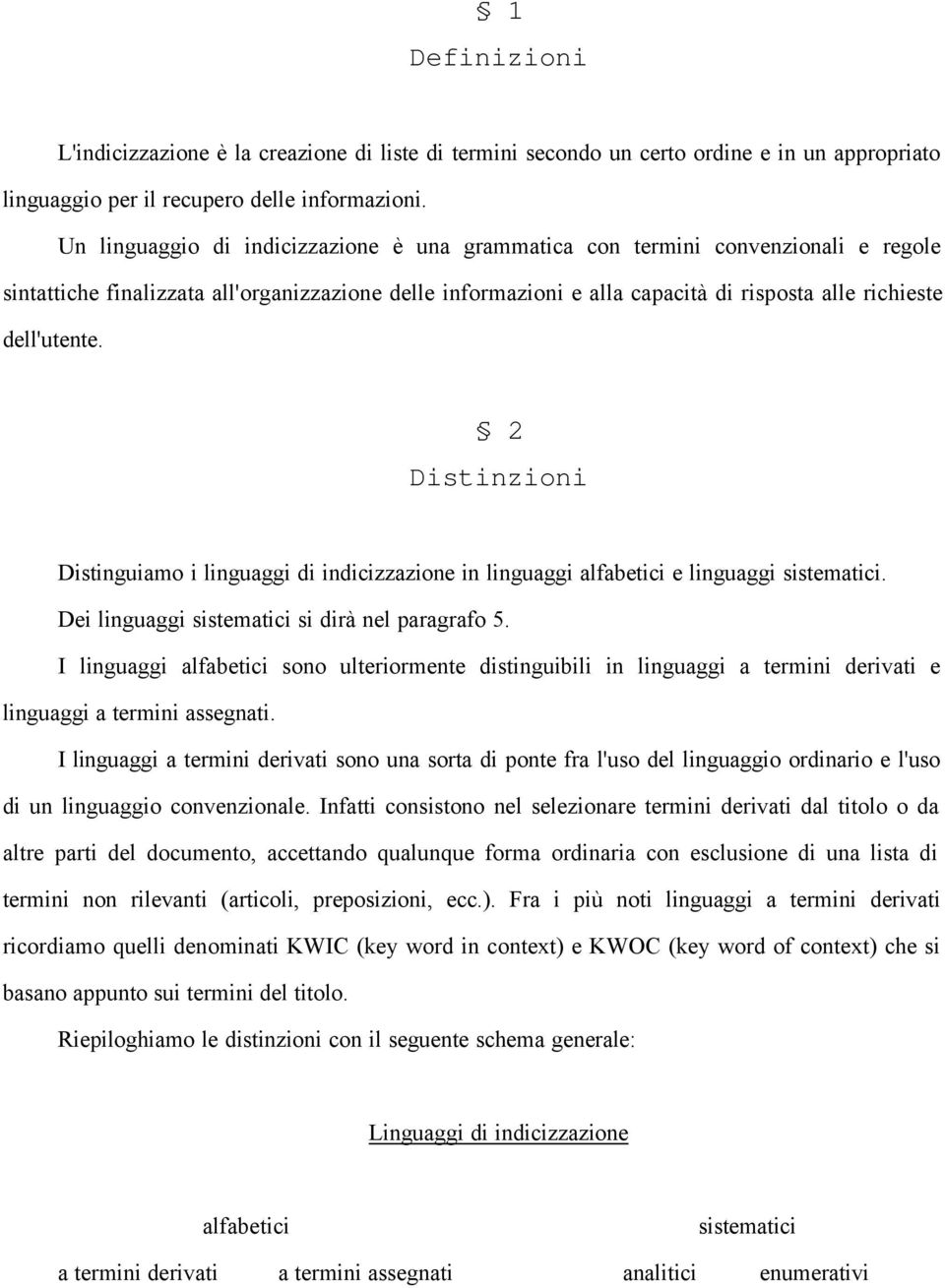 dell'utente. 2 Distinzioni Distinguiamo i linguaggi di indicizzazione in linguaggi alfabetici e linguaggi sistematici. Dei linguaggi sistematici si dirà nel paragrafo 5.