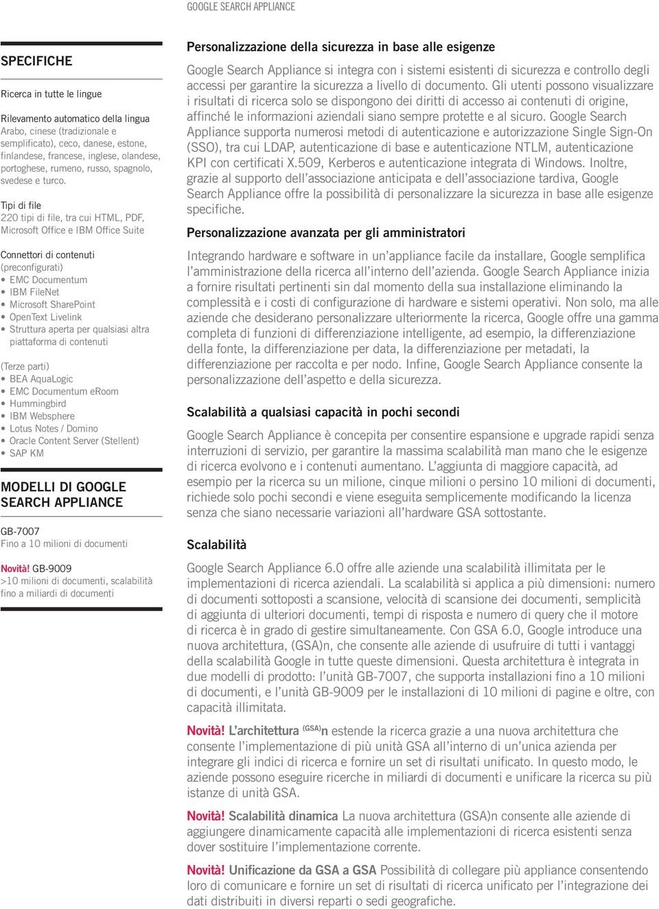 Tipi di file 220 tipi di file, tra cui HTML, PDF, Microsoft Office e IBM Office Suite Connettori di contenuti (preconfigurati) EMC Documentum IBM FileNet Microsoft SharePoint OpenText Livelink