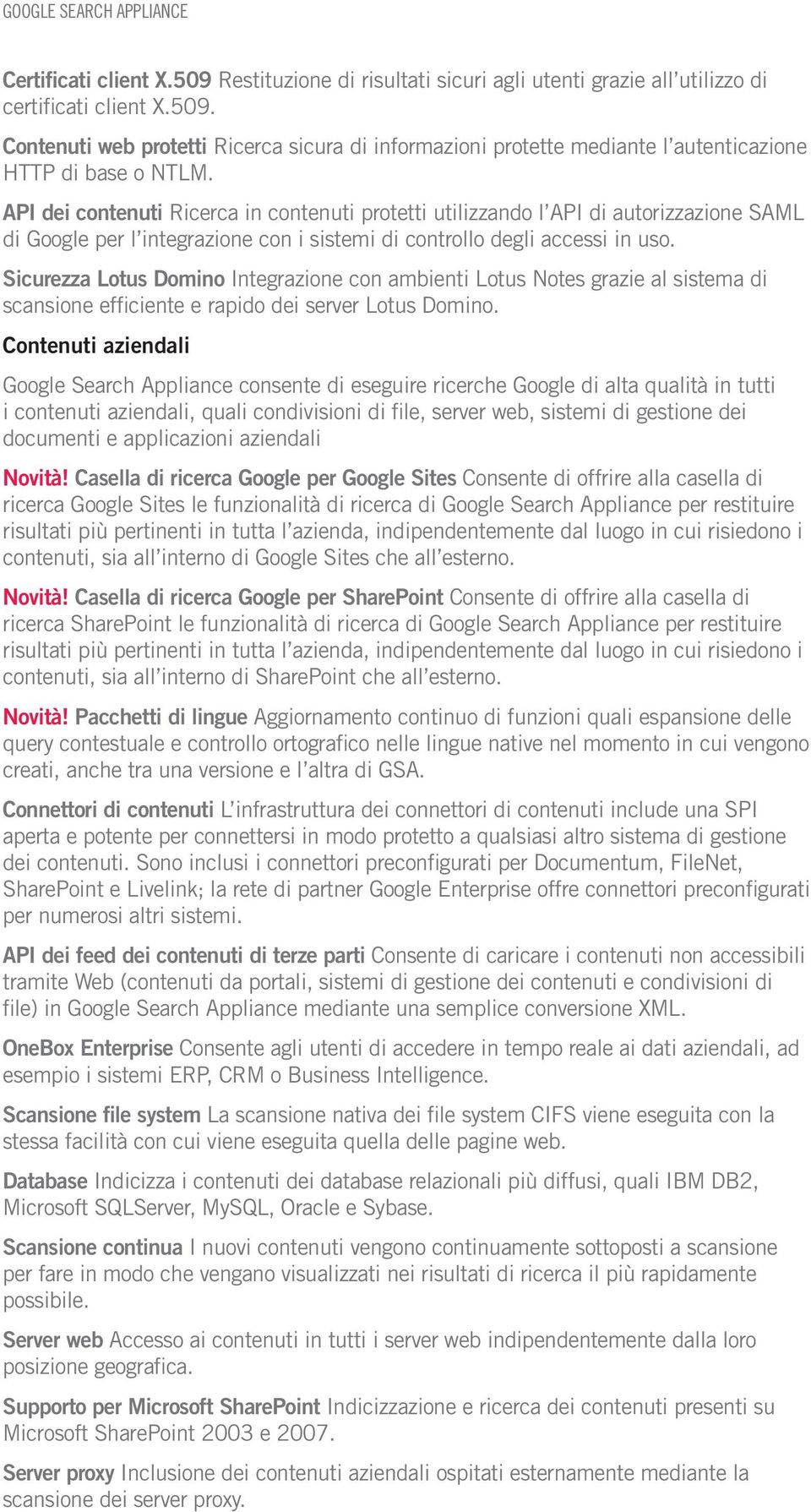 Sicurezza Lotus Domino Integrazione con ambienti Lotus Notes grazie al sistema di scansione efficiente e rapido dei server Lotus Domino.