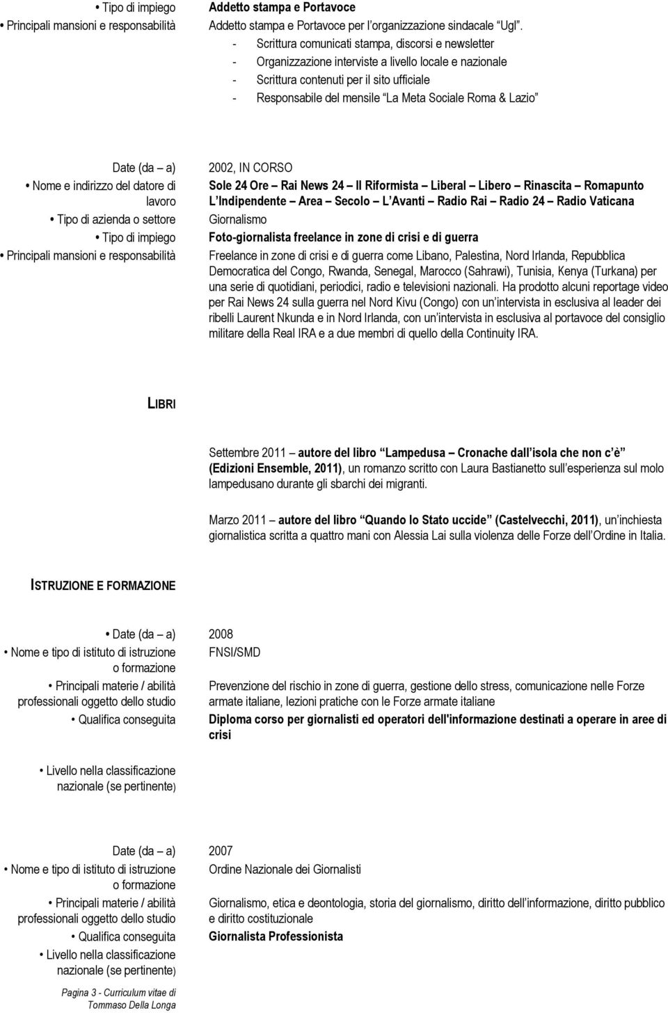 L Indipendente Area Secolo L Avanti Radio Rai Radio 24 Radio Vaticana Giornalismo Foto-giornalista freelance in zone di crisi e di guerra Freelance in zone di crisi e di guerra come Libano,