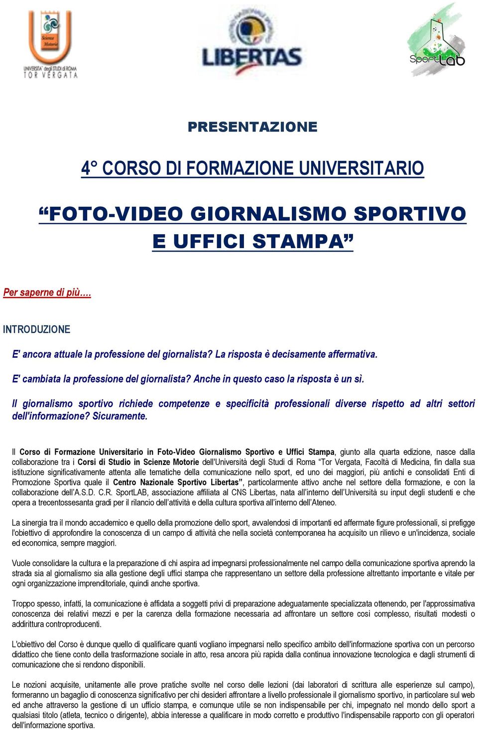 Il giornalismo sportivo richiede competenze e specificità professionali diverse rispetto ad altri settori dell'informazione? Sicuramente.