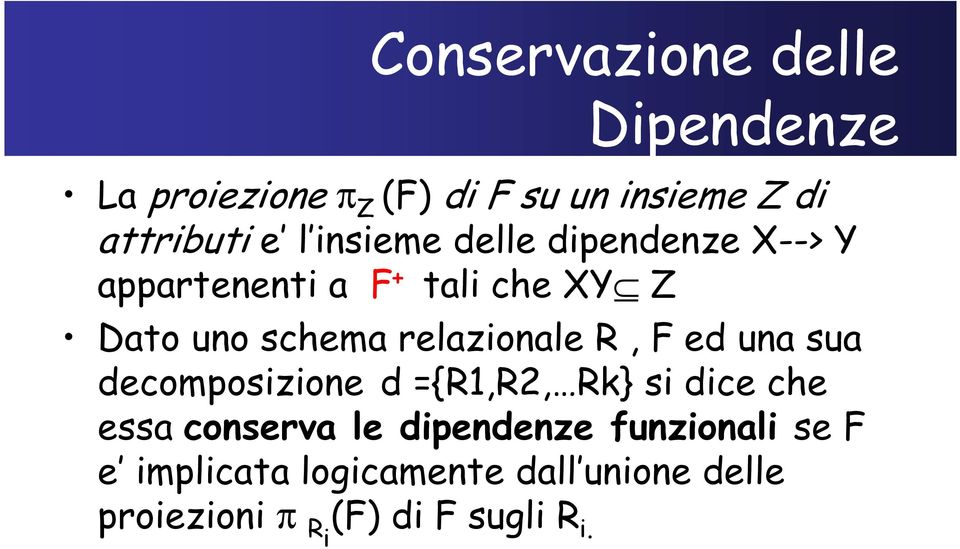 relazionale R, F ed una sua decomposizione d ={R1,R2, Rk} si dice che essa conserva le