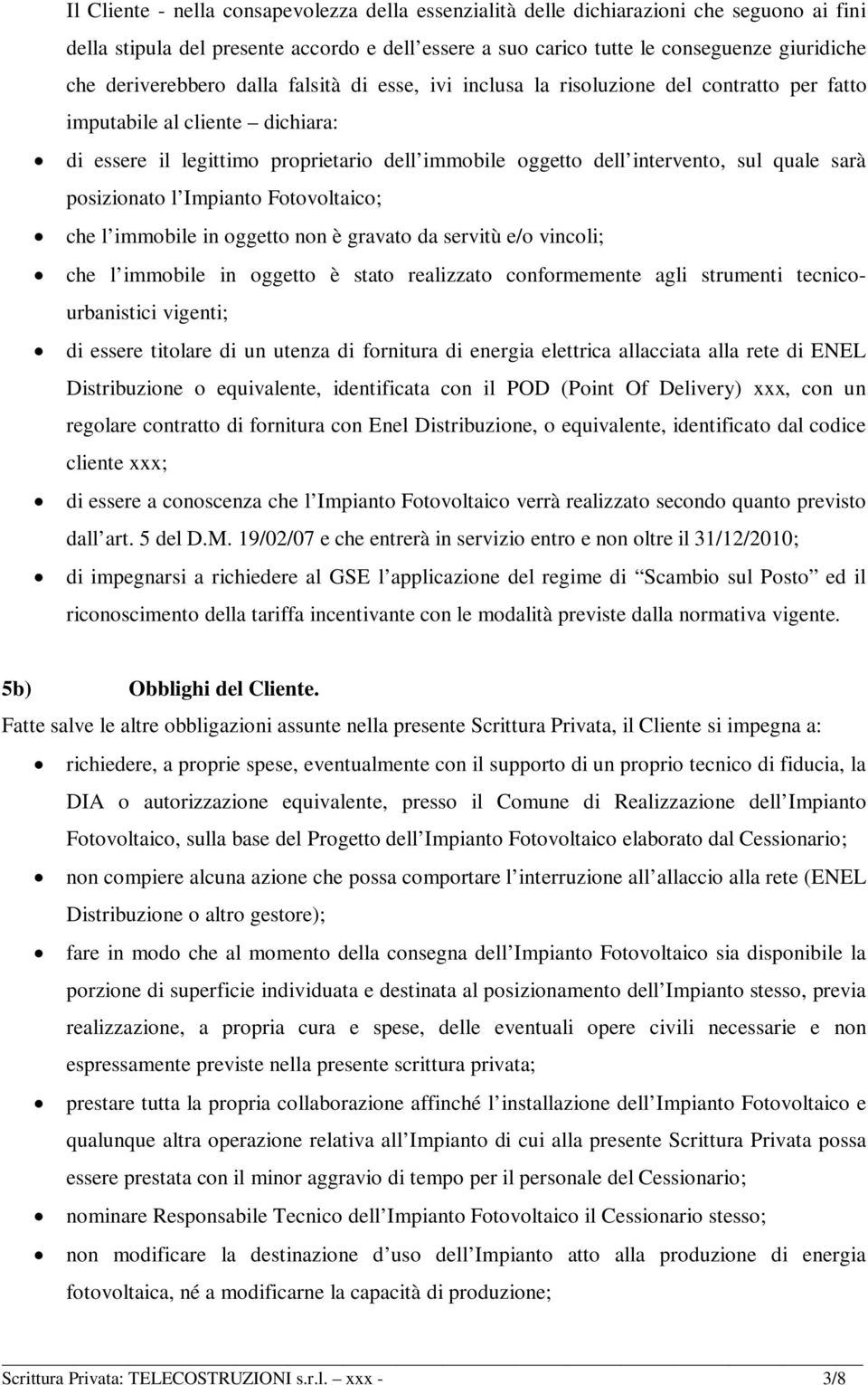 quale sarà posizionato l Impianto Fotovoltaico; che l immobile in oggetto non è gravato da servitù e/o vincoli; che l immobile in oggetto è stato realizzato conformemente agli strumenti