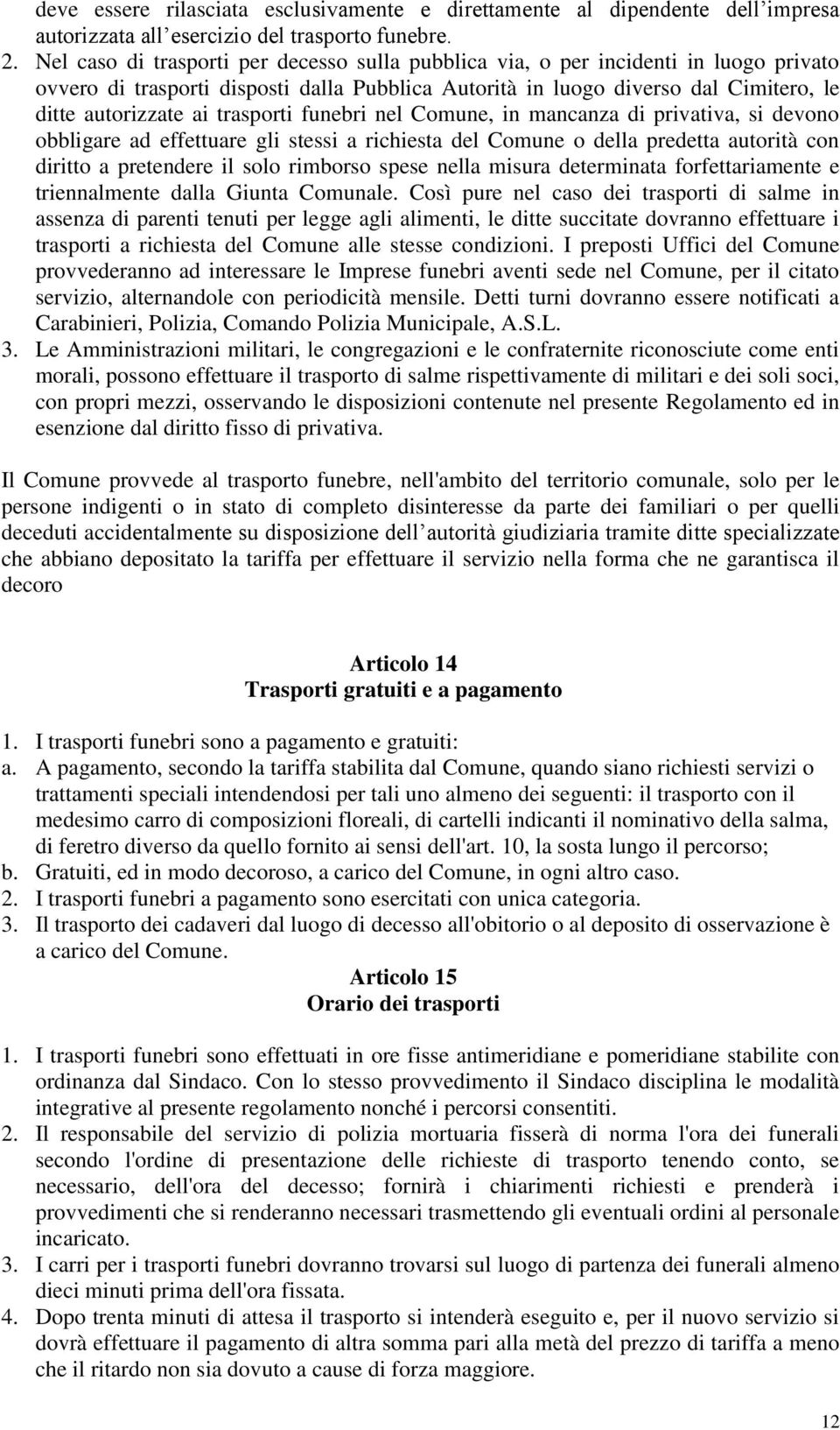 trasporti funebri nel Comune, in mancanza di privativa, si devono obbligare ad effettuare gli stessi a richiesta del Comune o della predetta autorità con diritto a pretendere il solo rimborso spese