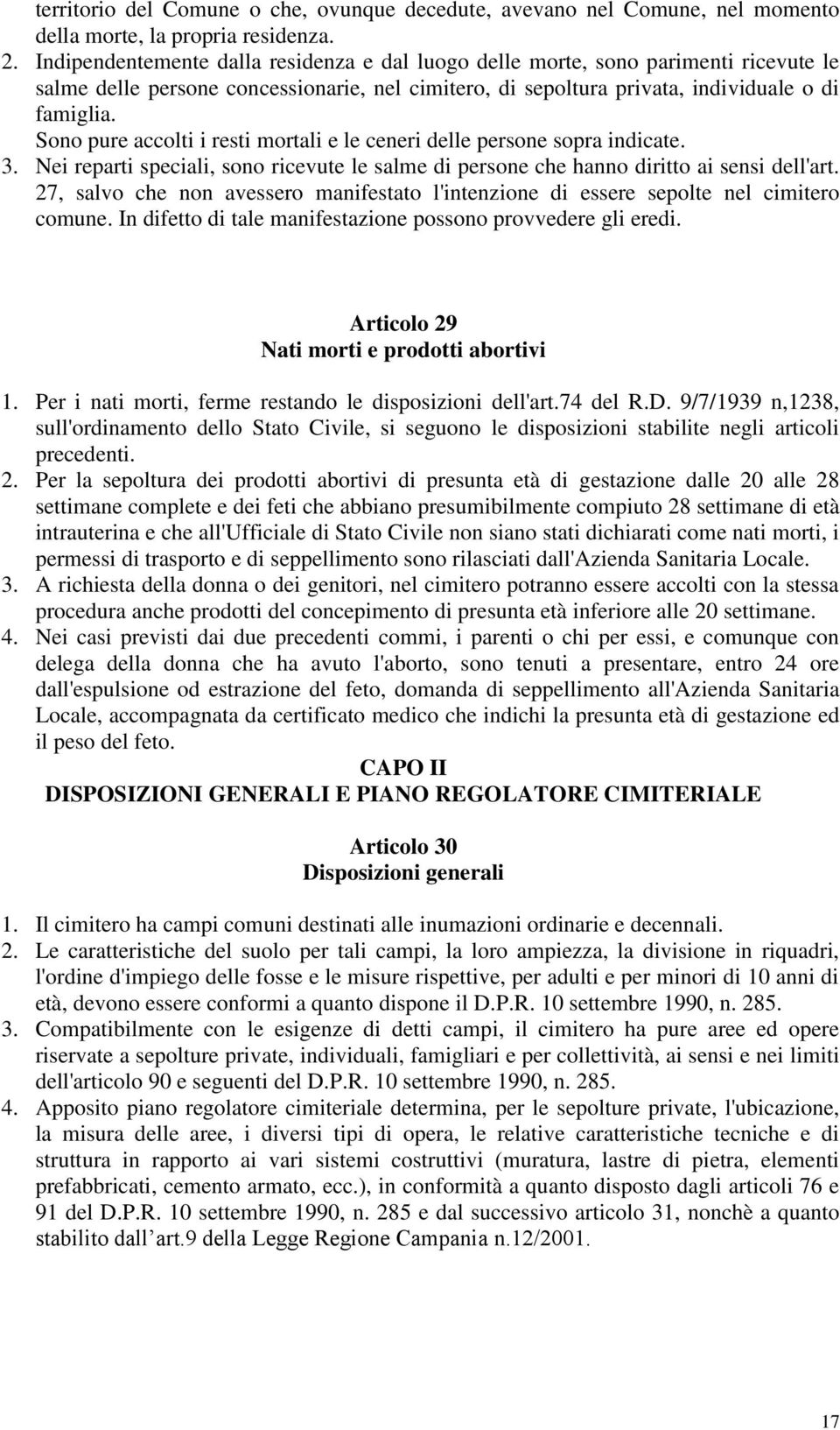 Sono pure accolti i resti mortali e le ceneri delle persone sopra indicate. 3. Nei reparti speciali, sono ricevute le salme di persone che hanno diritto ai sensi dell'art.