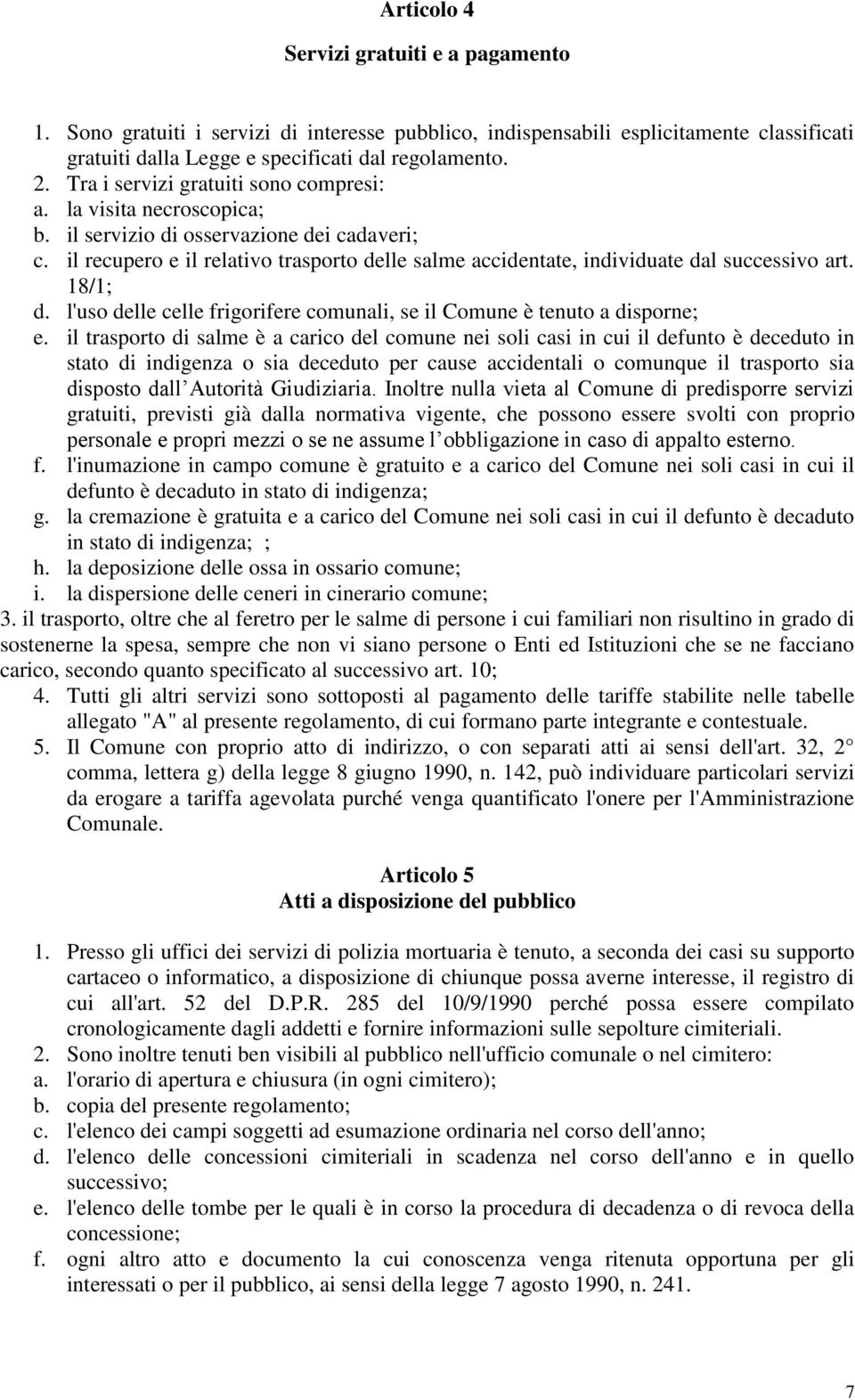 il recupero e il relativo trasporto delle salme accidentate, individuate dal successivo art. 18/1; d. l'uso delle celle frigorifere comunali, se il Comune è tenuto a disporne; e.