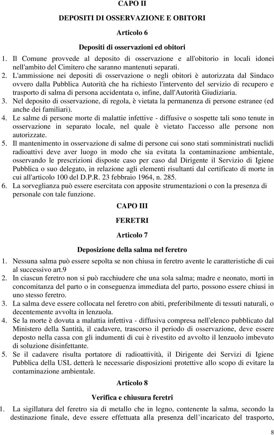 L'ammissione nei depositi di osservazione o negli obitori è autorizzata dal Sindaco ovvero dalla Pubblica Autorità che ha richiesto l'intervento del servizio di recupero e trasporto di salma di