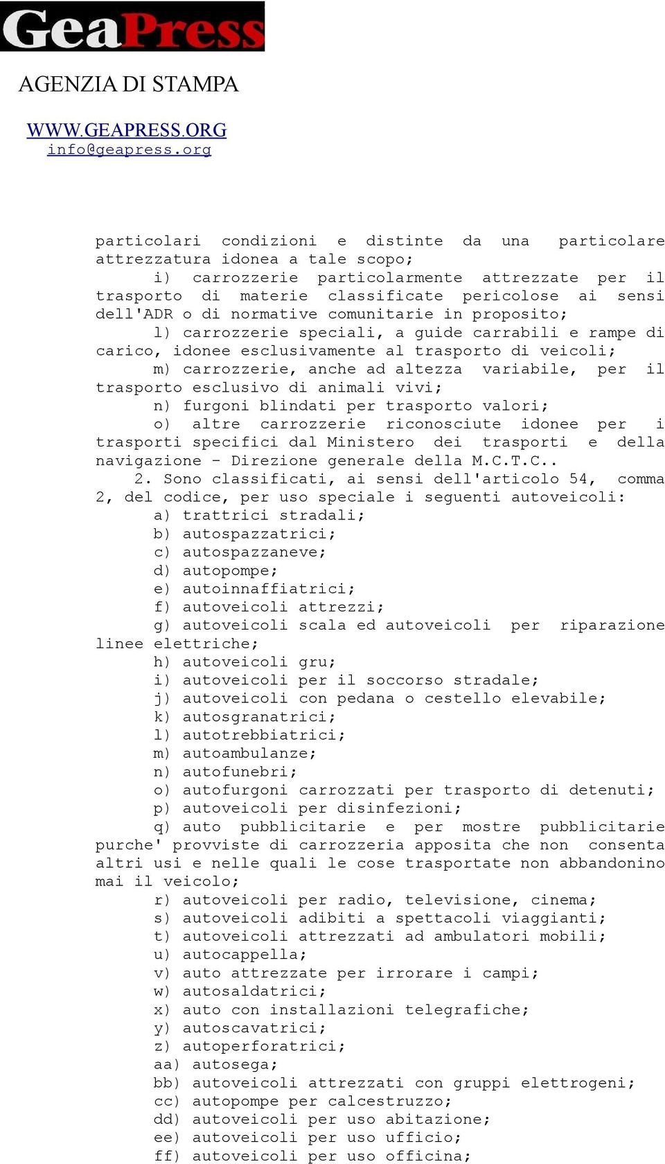 il trasporto esclusivo di animali vivi; n) furgoni blindati per trasporto valori; o) altre carrozzerie riconosciute idonee per i trasporti specifici dal Ministero dei trasporti e della navigazione -