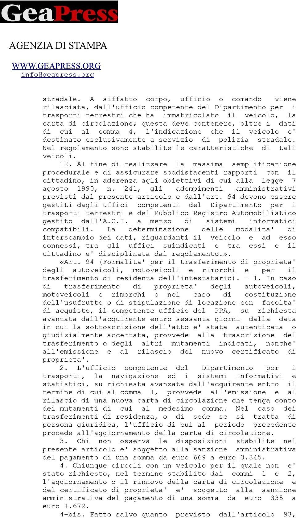 contenere, oltre i dati di cui al comma 4, l'indicazione che il veicolo e' destinato esclusivamente a servizio di polizia  Nel regolamento sono stabilite le caratteristiche di tali veicoli. 12.