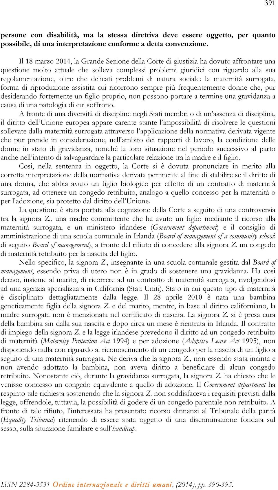 che delicati problemi di natura sociale: la maternità surrogata, forma di riproduzione assistita cui ricorrono sempre più frequentemente donne che, pur desiderando fortemente un figlio proprio, non