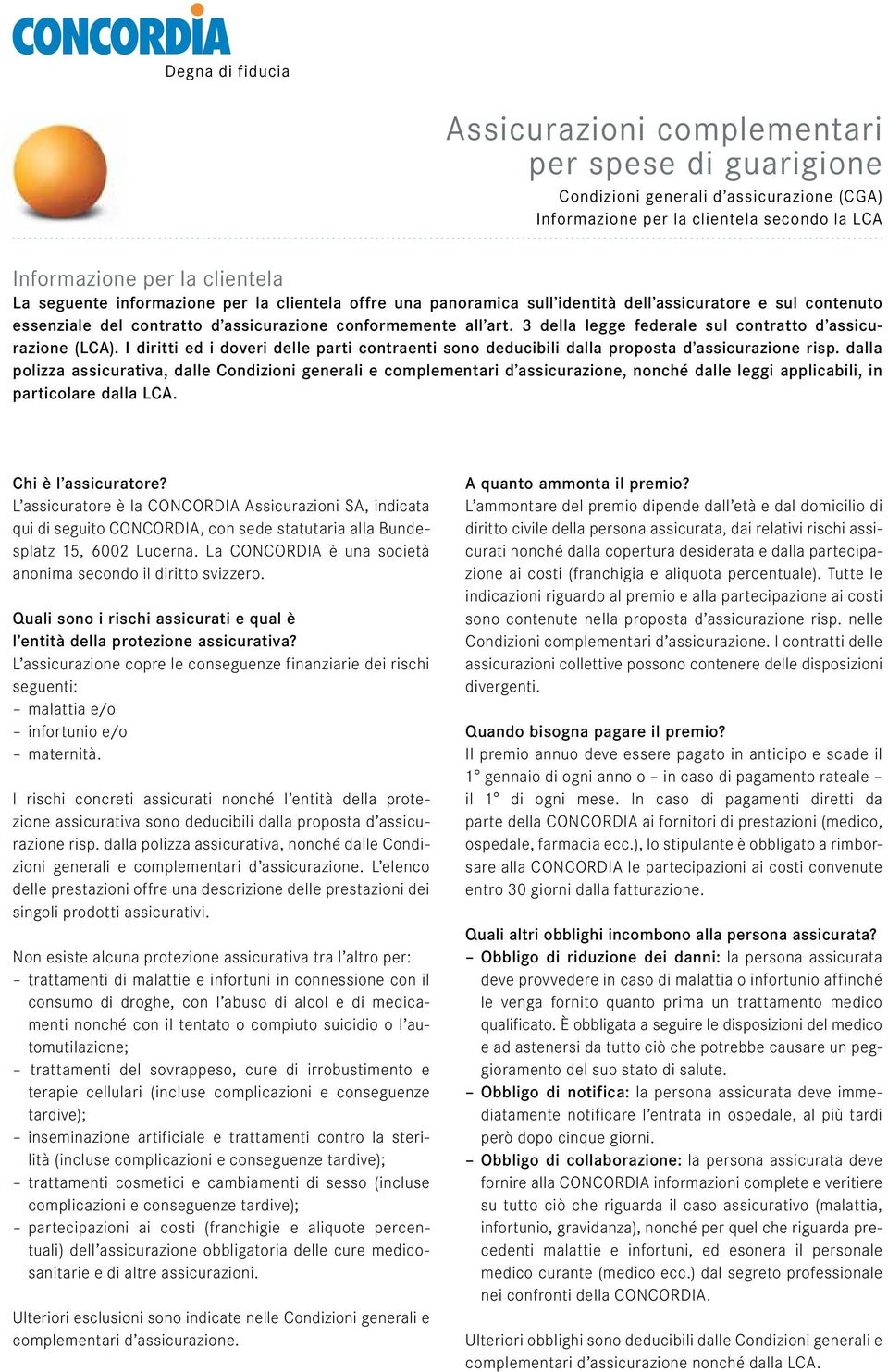 3 della legge federale sul contratto d assicurazione (LCA). I diritti ed i doveri delle parti contraenti sono deducibili dalla proposta d assicurazione risp.