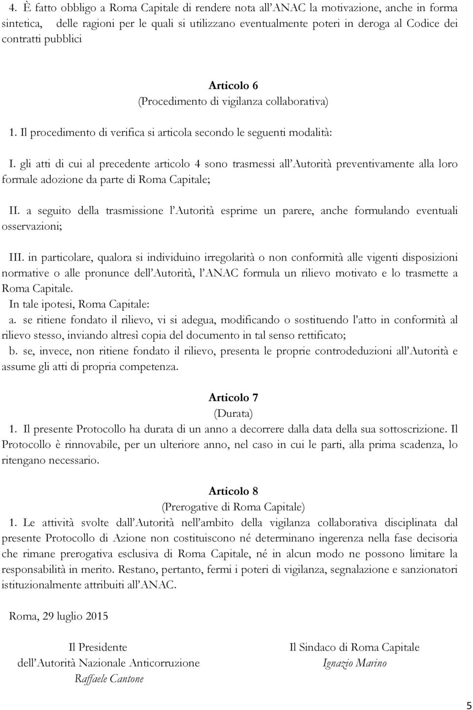gli atti di cui al precedente articolo 4 sono trasmessi all Autorità preventivamente alla loro formale adozione da parte di Roma Capitale; II.