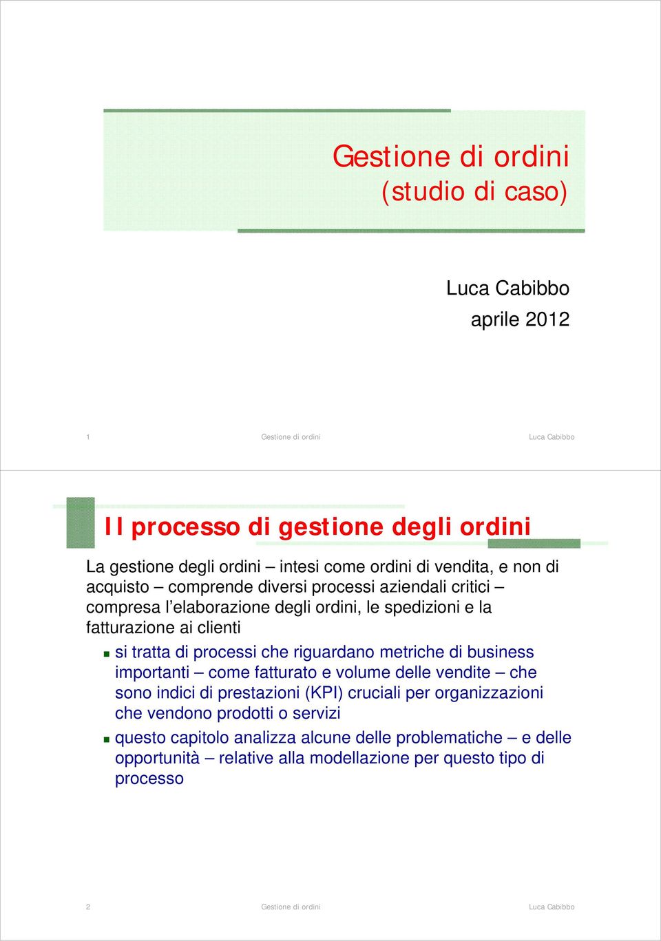 che riguardano metriche di business importanti come fatturato e volume delle vendite che sono indici di prestazioni (KPI) cruciali per organizzazioni