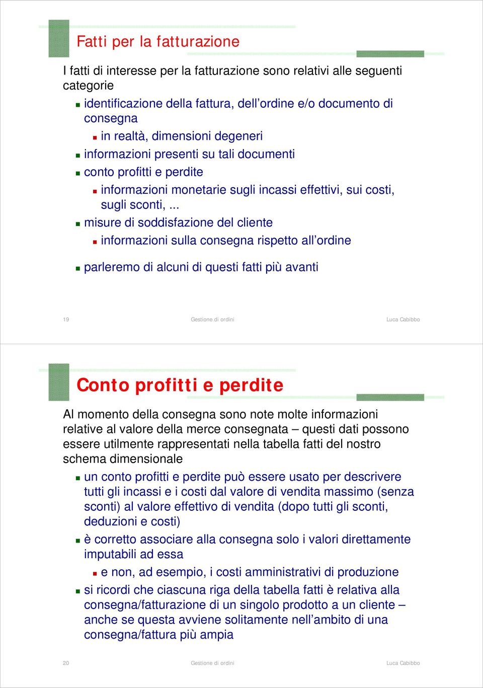 .. misure di soddisfazione del cliente informazioni sulla consegna rispetto all ordine parleremo di alcuni di questi fatti più avanti 19 Conto profitti e perdite Al momento della consegna sono note