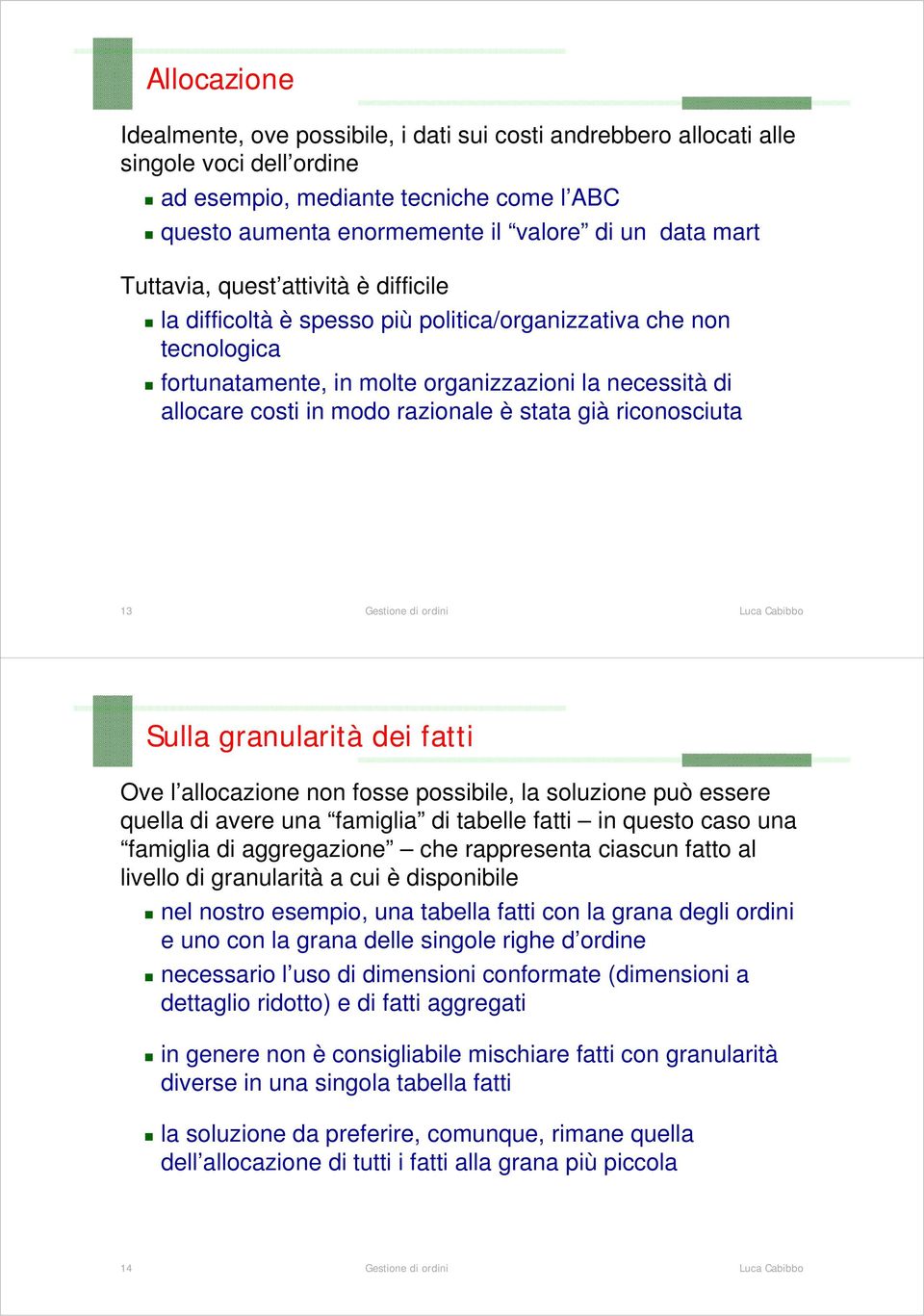 stata già riconosciuta 13 Sulla granularità dei fatti Ove l allocazione non fosse possibile, la soluzione può essere quella di avere una famiglia di tabelle fatti in questo caso una famiglia di