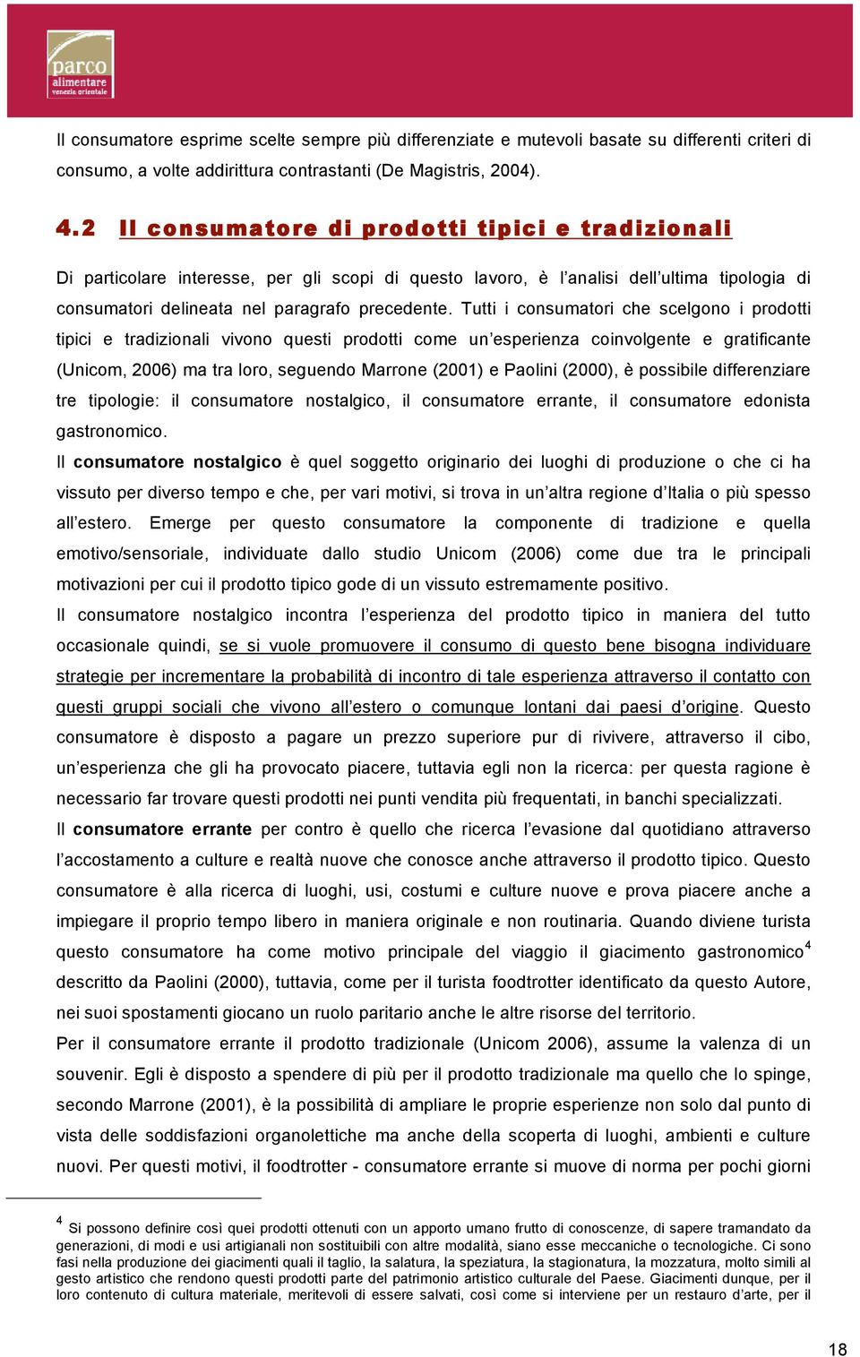 Tutti i consumatori che scelgono i prodotti tipici e tradizionali vivono questi prodotti come un esperienza coinvolgente e gratificante (Unicom, 2006) ma tra loro, seguendo Marrone (2001) e Paolini