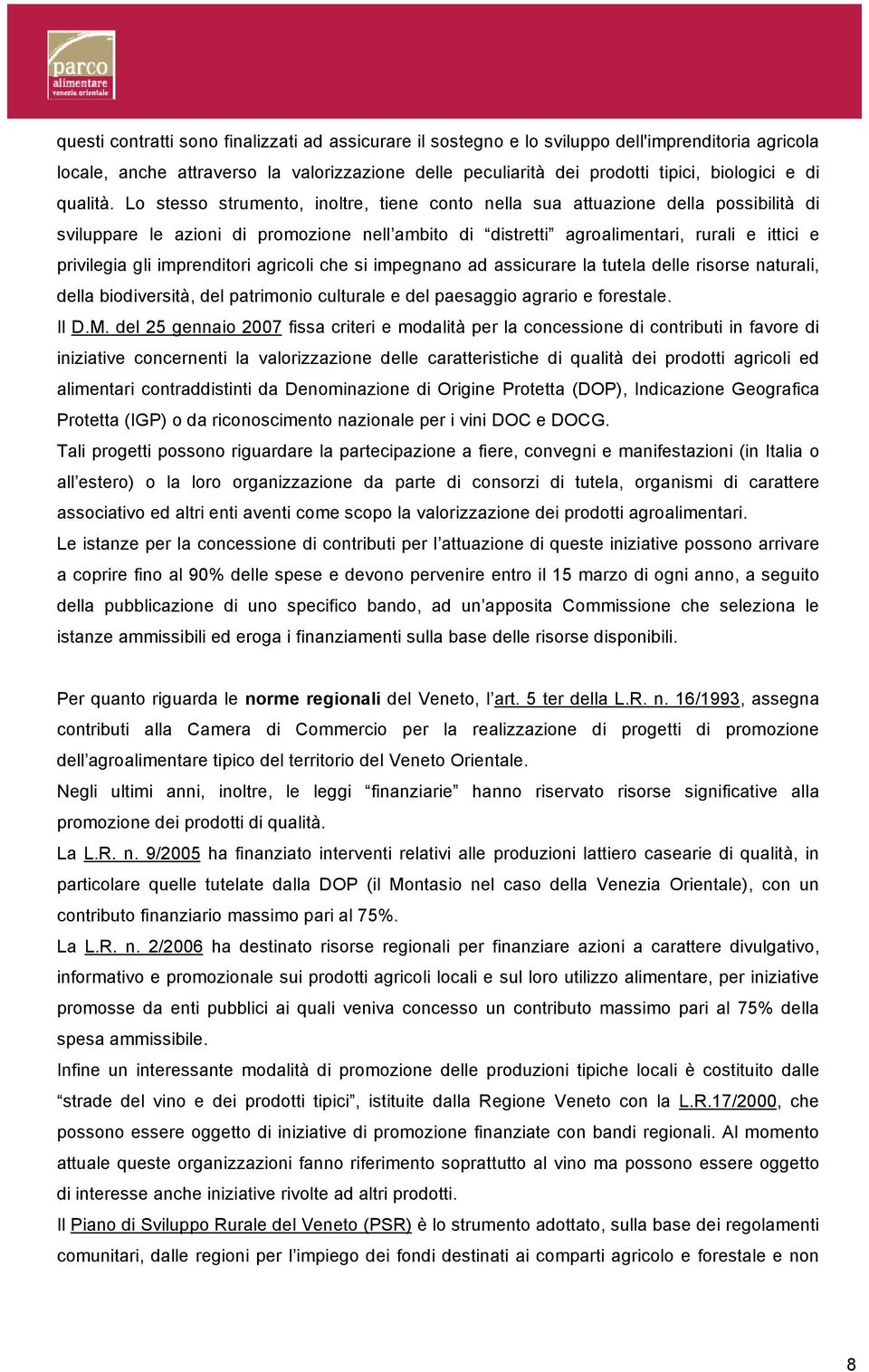 Lo stesso strumento, inoltre, tiene conto nella sua attuazione della possibilità di sviluppare le azioni di promozione nell ambito di distretti agroalimentari, rurali e ittici e privilegia gli