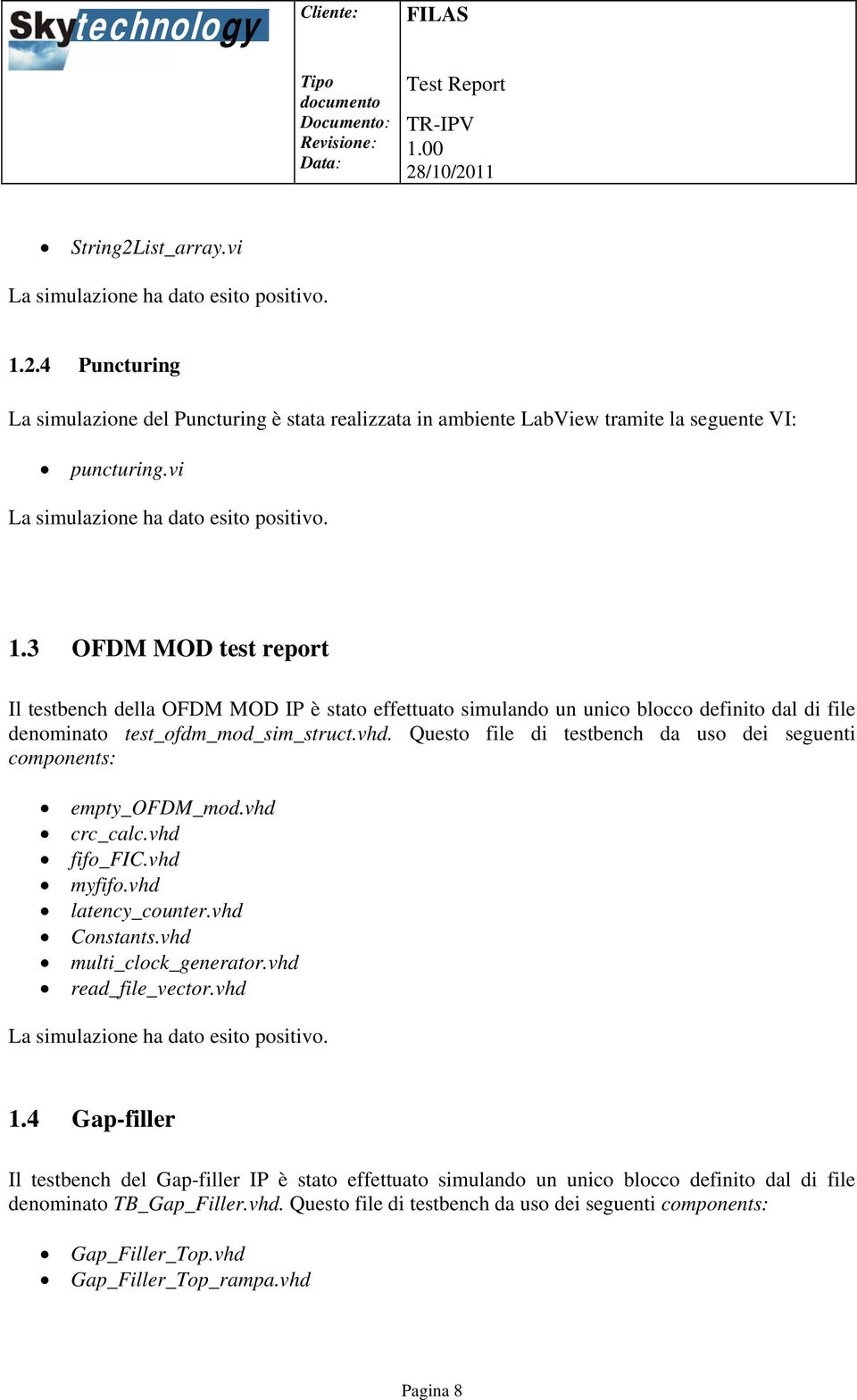 vhd read_file_vector.vhd 1.4 Gap-filler Il testbench del Gap-filler IP è stato effettuato simulando un unico blocco definito dal di file denominato TB_Gap_Filler.vhd. Questo file di testbench da uso dei seguenti components: Gap_Filler_Top.