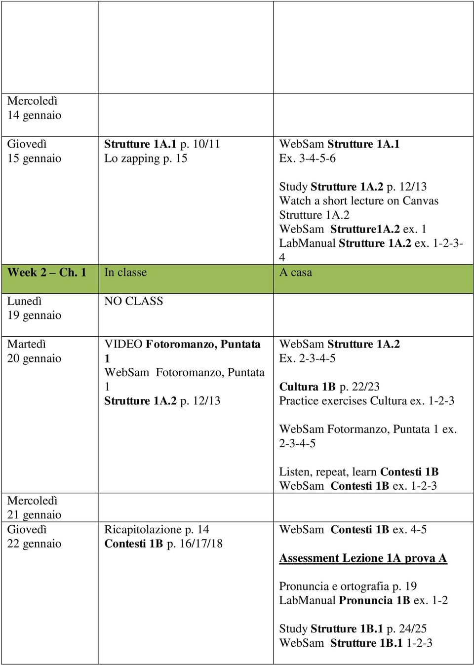 16/17/18 WebSam Strutture 1A.2 Ex. 2-3-4-5 Cultura 1B p. 22/23 Practice exercises Cultura ex. 1-2-3 WebSam Fotormanzo, Puntata 1 ex. 2-3-4-5 Listen, repeat, learn Contesti 1B WebSam Contesti 1B ex.