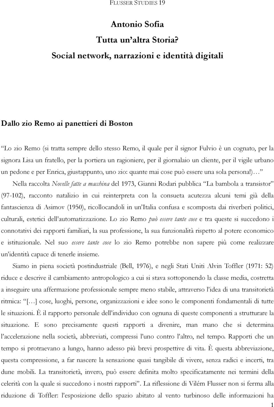 un fratello, per la portiera un ragioniere, per il giornalaio un cliente, per il vigile urbano un pedone e per Enrica, giustappunto, uno zio: quante mai cose può essere una sola persona!