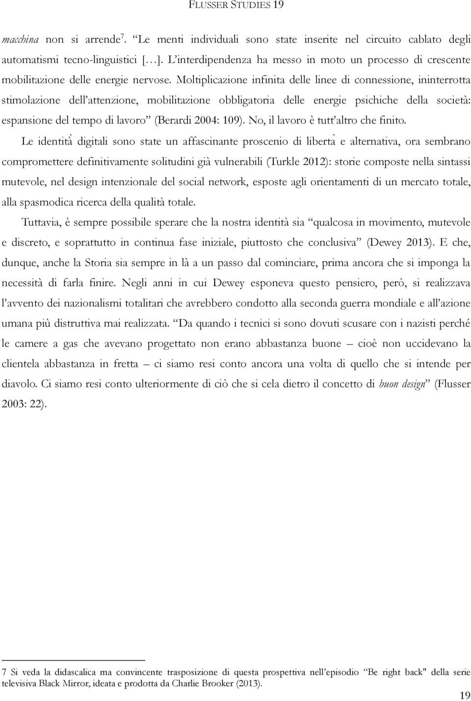 Moltiplicazione infinita delle linee di connessione, ininterrotta stimolazione dell attenzione, mobilitazione obbligatoria delle energie psichiche della società: espansione del tempo di lavoro