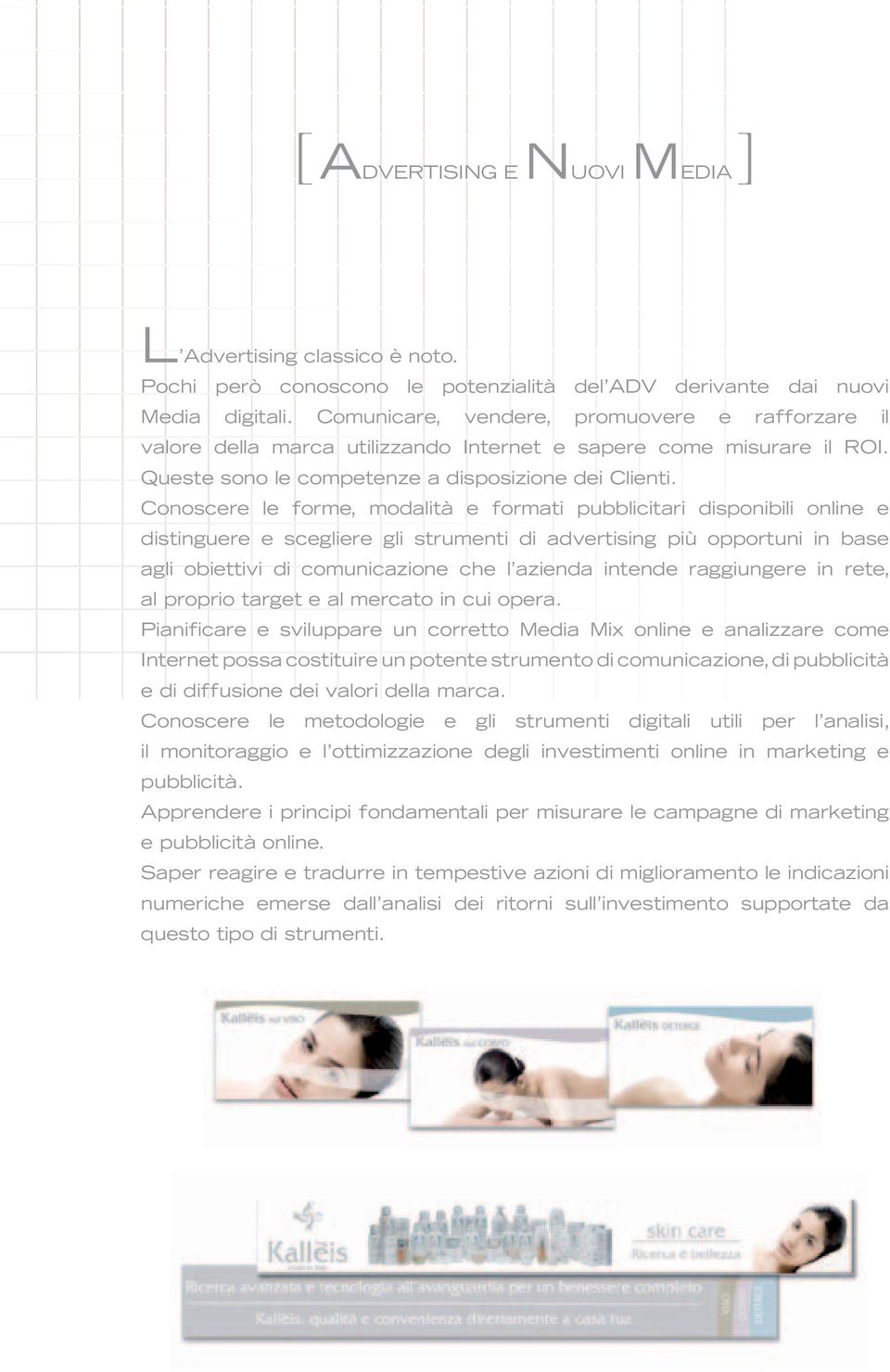 Conoscere le forme, modalità e formati pubblicitari disponibili online e distinguere e scegliere gli strumenti di advertising più opportuni in base agli obiettivi di comunicazione che l azienda